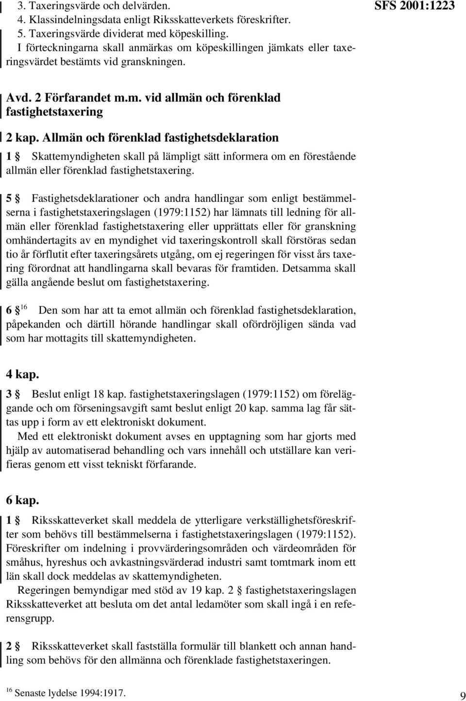 Allmän och förenklad fastighetsdeklaration 1 Skattemyndigheten skall på lämpligt sätt informera om en förestående allmän eller förenklad fastighetstaxering.