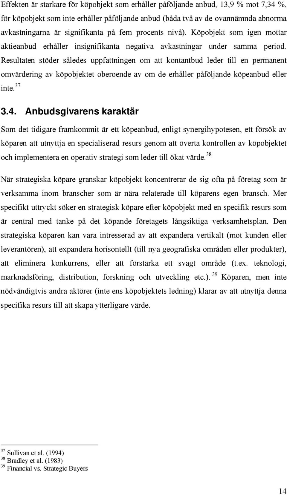 Resultaten stöder således uppfattningen om att kontantbud leder till en permanent omvärdering av köpobjektet oberoende av om de erhåller påföljande köpeanbud eller inte. 37 3.4.