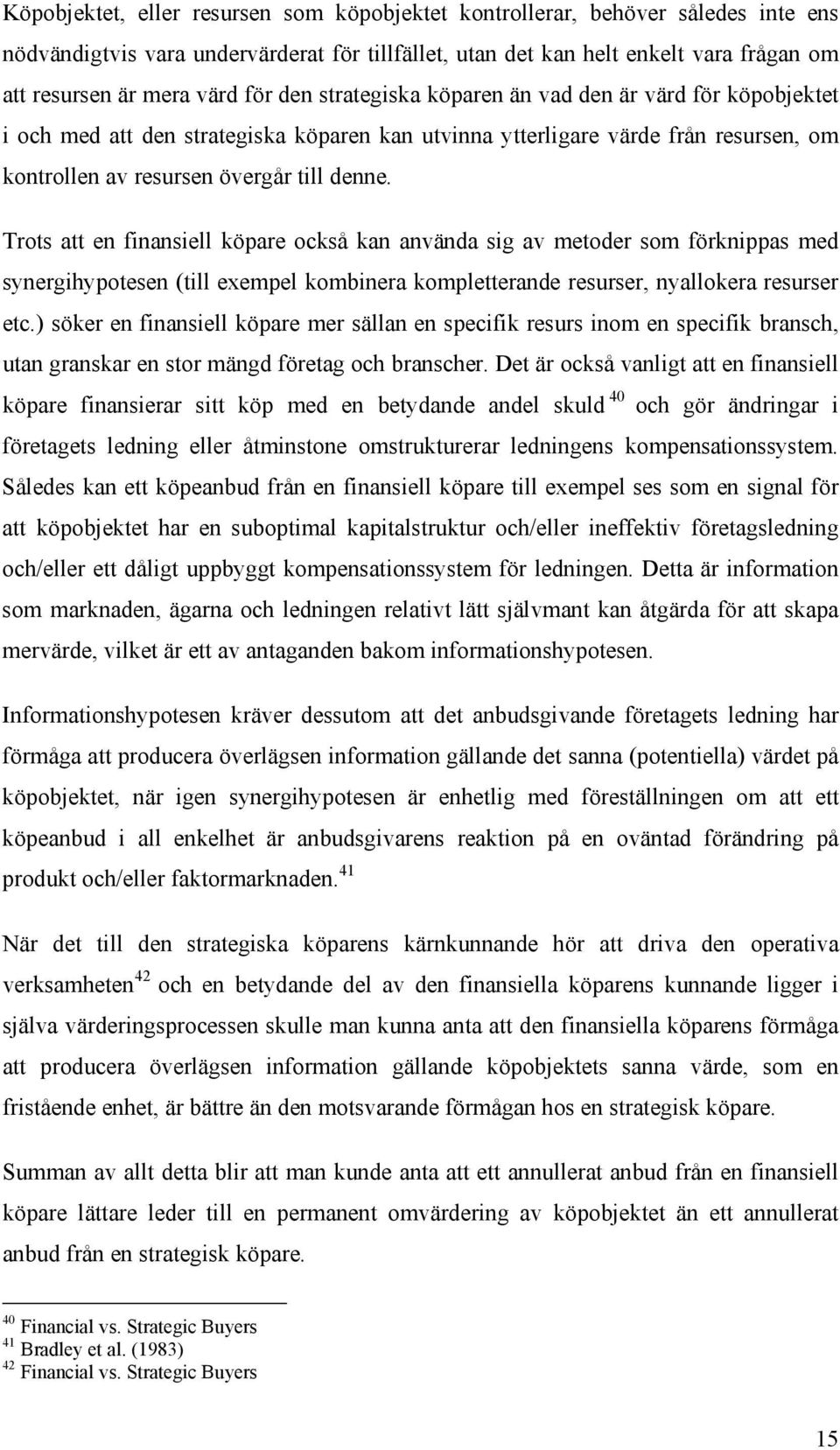 Trots att en finansiell köpare också kan använda sig av metoder som förknippas med synergihypotesen (till exempel kombinera kompletterande resurser, nyallokera resurser etc.