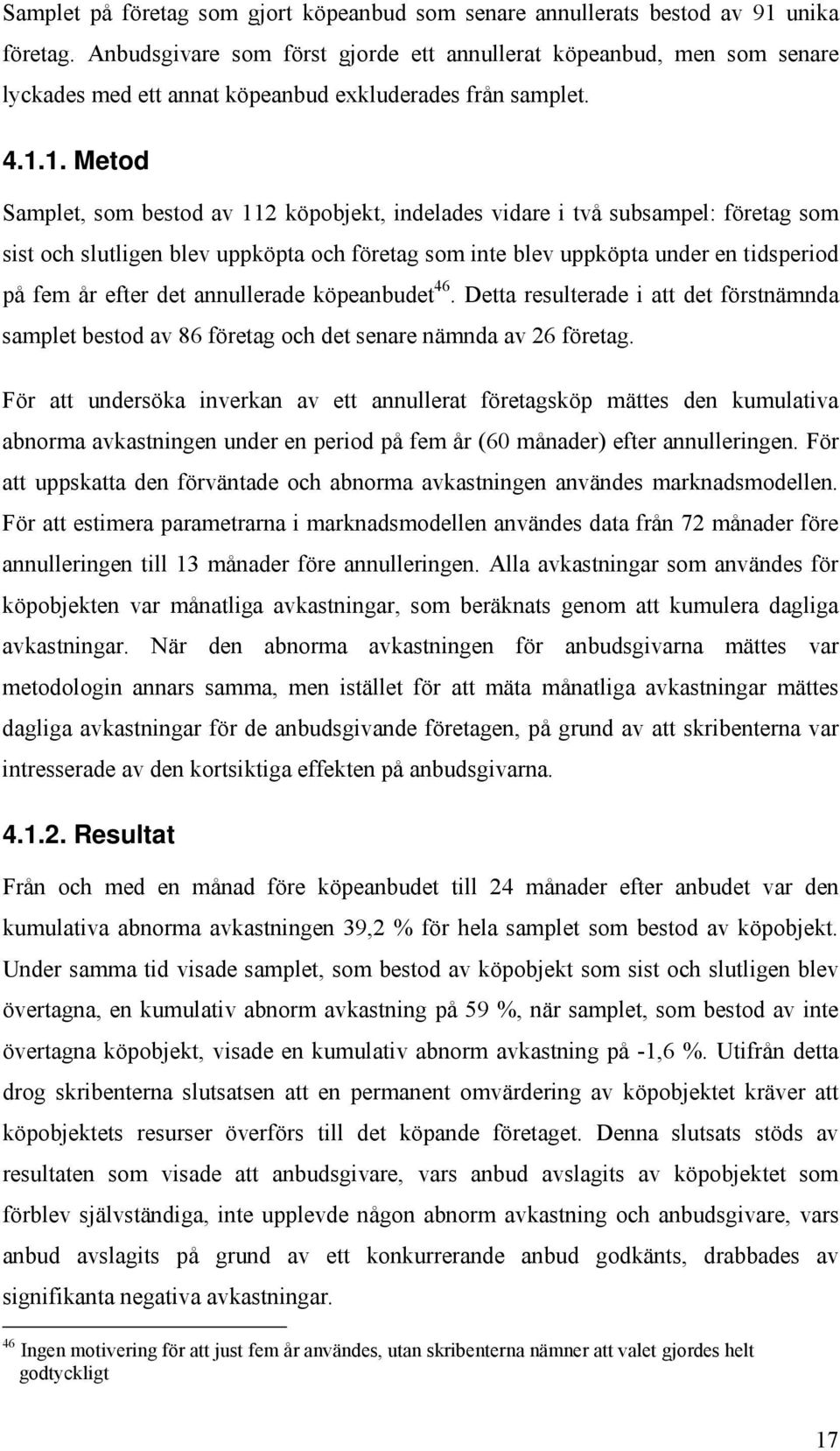 1. Metod Samplet, som bestod av 112 köpobjekt, indelades vidare i två subsampel: företag som sist och slutligen blev uppköpta och företag som inte blev uppköpta under en tidsperiod på fem år efter