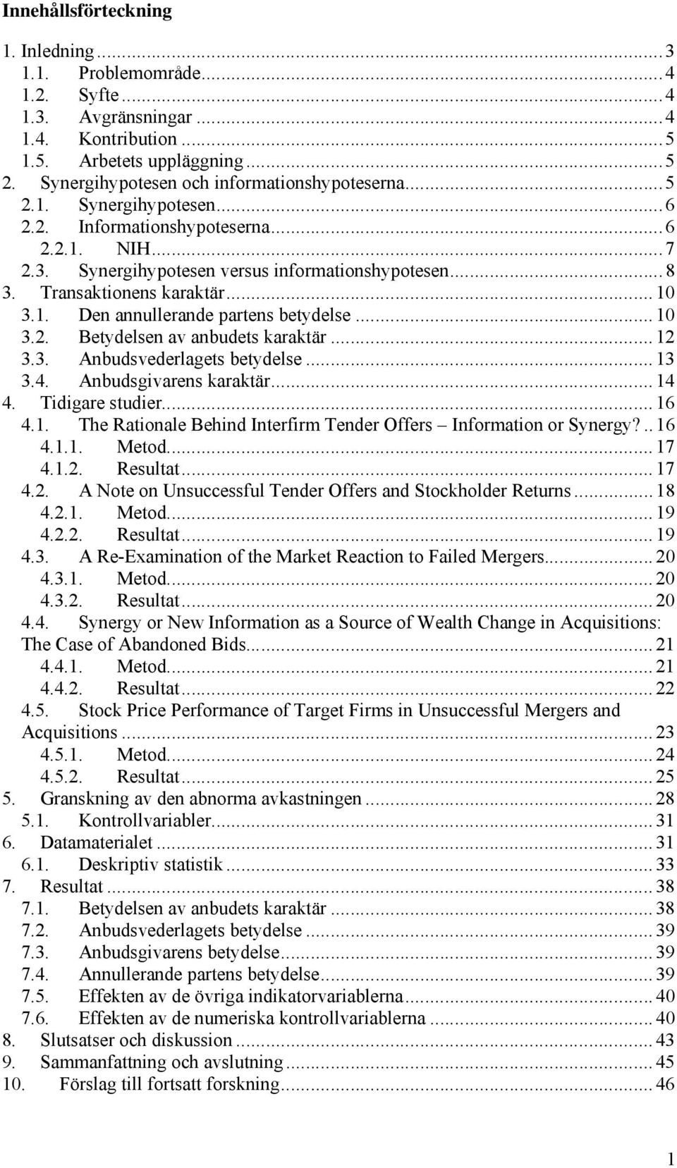 .. 10 3.2. Betydelsen av anbudets karaktär... 12 3.3. Anbudsvederlagets betydelse... 13 3.4. Anbudsgivarens karaktär... 14 4. Tidigare studier... 16 4.1. The Rationale Behind Interfirm Tender Offers Information or Synergy?