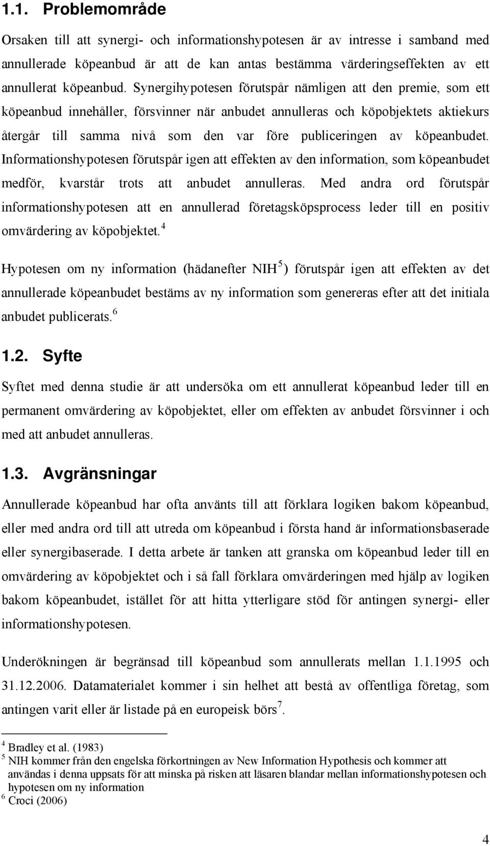 av köpeanbudet. Informationshypotesen förutspår igen att effekten av den information, som köpeanbudet medför, kvarstår trots att anbudet annulleras.