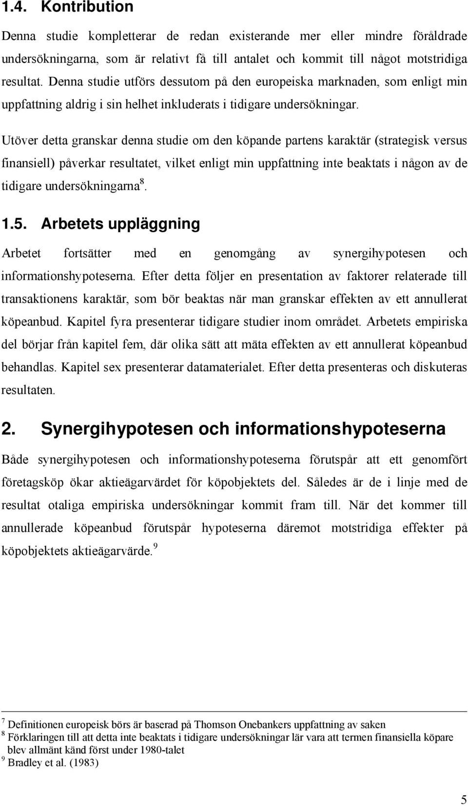 Utöver detta granskar denna studie om den köpande partens karaktär (strategisk versus finansiell) påverkar resultatet, vilket enligt min uppfattning inte beaktats i någon av de tidigare