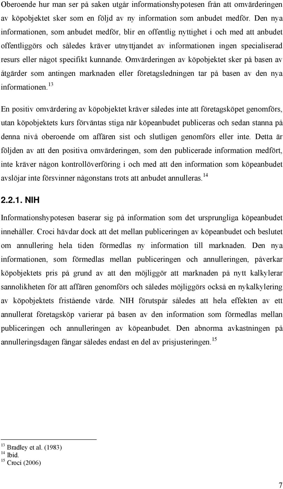 specifikt kunnande. Omvärderingen av köpobjektet sker på basen av åtgärder som antingen marknaden eller företagsledningen tar på basen av den nya informationen.