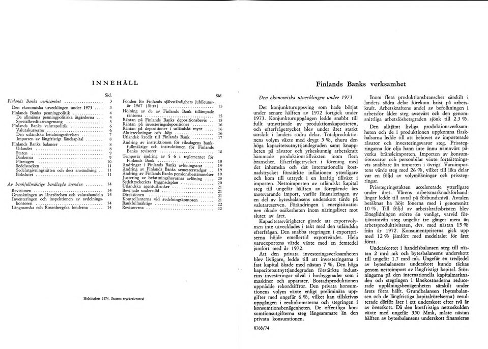 .. 8 Utlandet... 8 Staten... 9 Bankerna... 9 Företagen... 10 Sedelstocken... 11 Sedelutgivningsrätten och dess användning.. 11 Bokslutet... 11 Av bankfullmäktige handlagda ärenden... 14 Revisionen.