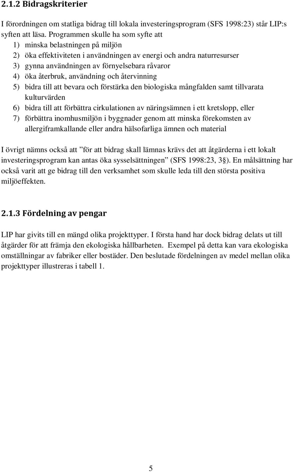 återbruk, användning och återvinning 5) bidra till att bevara och förstärka den biologiska mångfalden samt tillvarata kulturvärden 6) bidra till att förbättra cirkulationen av näringsämnen i ett