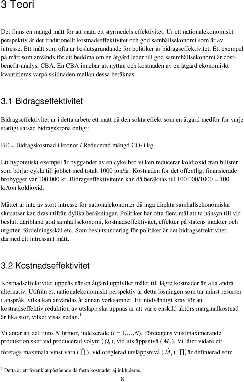 En CBA innebär att nyttan och kostnaden av en åtgärd ekonomiskt kvantifieras varpå skillnaden mellan dessa beräknas. 3.