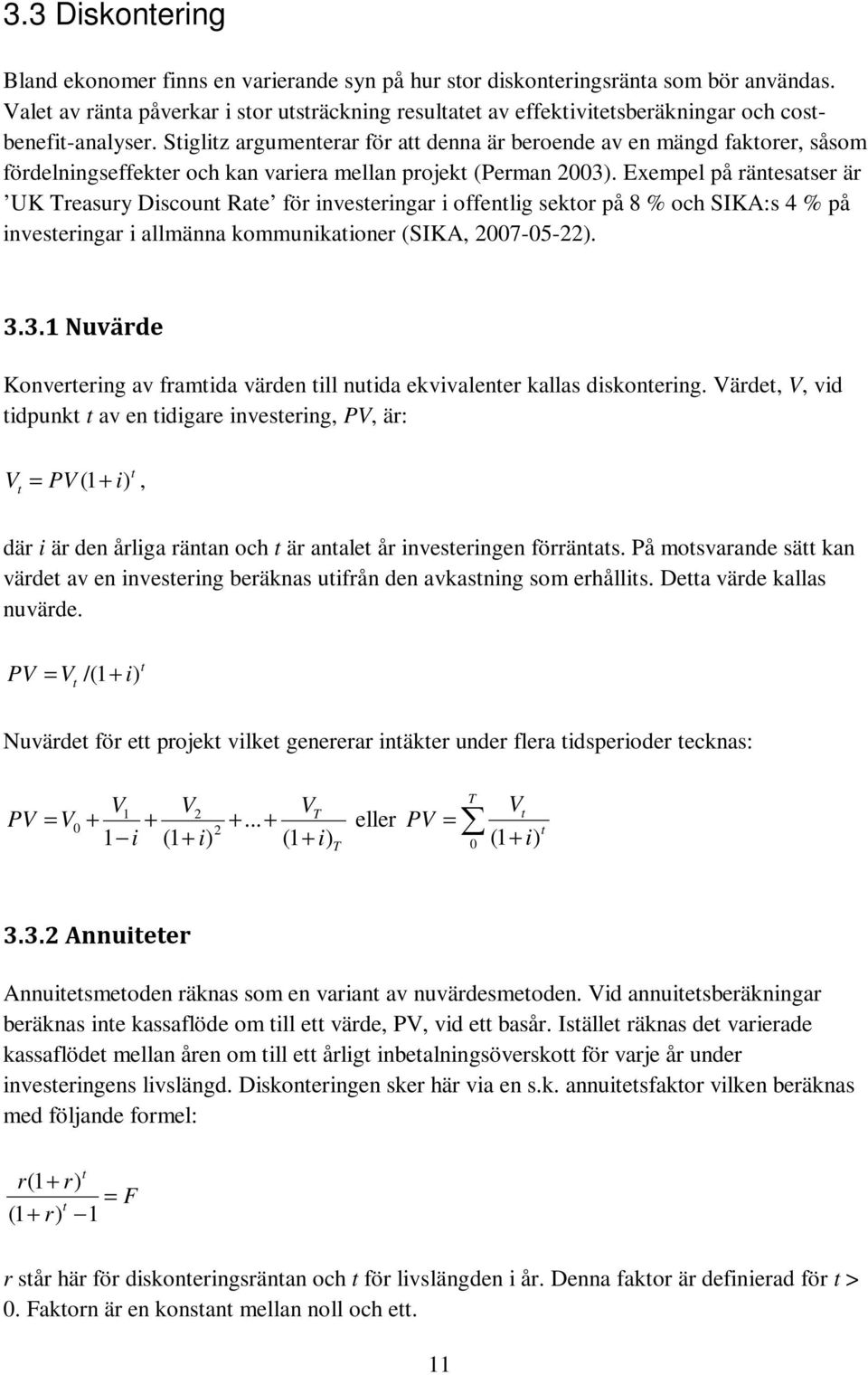 Stiglitz argumenterar för att denna är beroende av en mängd faktorer, såsom fördelningseffekter och kan variera mellan projekt (Perman 2003).