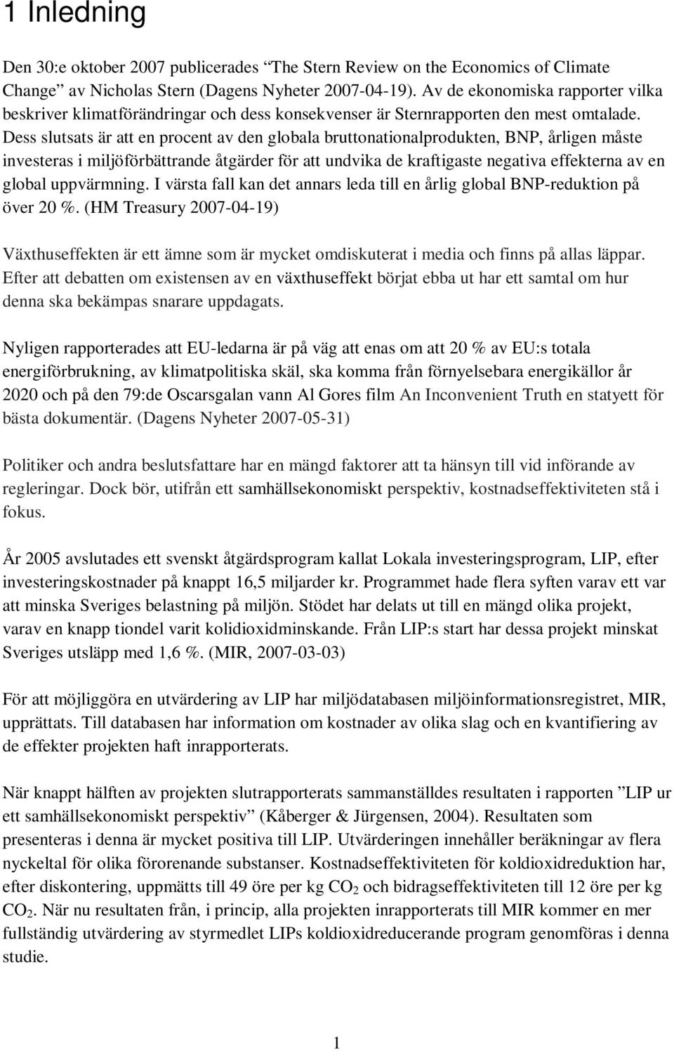 Dess slutsats är att en procent av den globala bruttonationalprodukten, BNP, årligen måste investeras i miljöförbättrande åtgärder för att undvika de kraftigaste negativa effekterna av en global