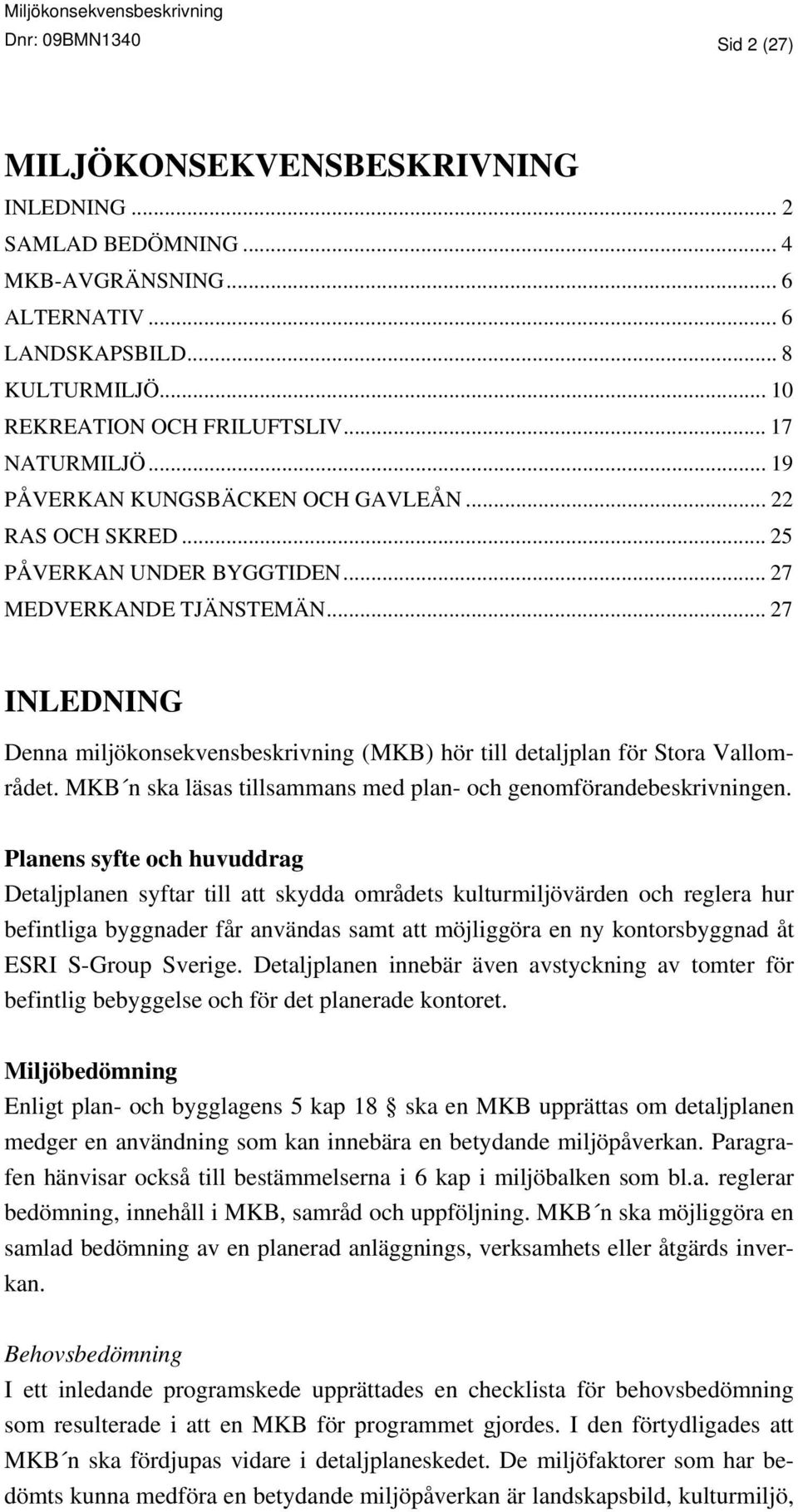 .. 27 INLEDNING Denna miljökonsekvensbeskrivning (MKB) hör till detaljplan för Stora Vallområdet. MKB n ska läsas tillsammans med plan- och genomförandebeskrivningen.