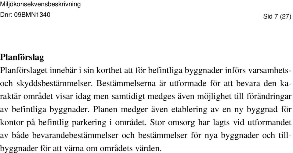 Bestämmelserna är utformade för att bevara den karaktär området visar idag men samtidigt medges även möjlighet till förändringar av