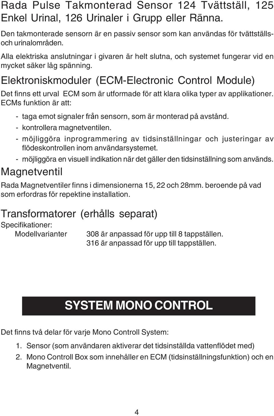 Elektroniskmoduler (ECM-Electronic Control Module) Det finns ett urval ECM som är utformade för att klara olika typer av applikationer.