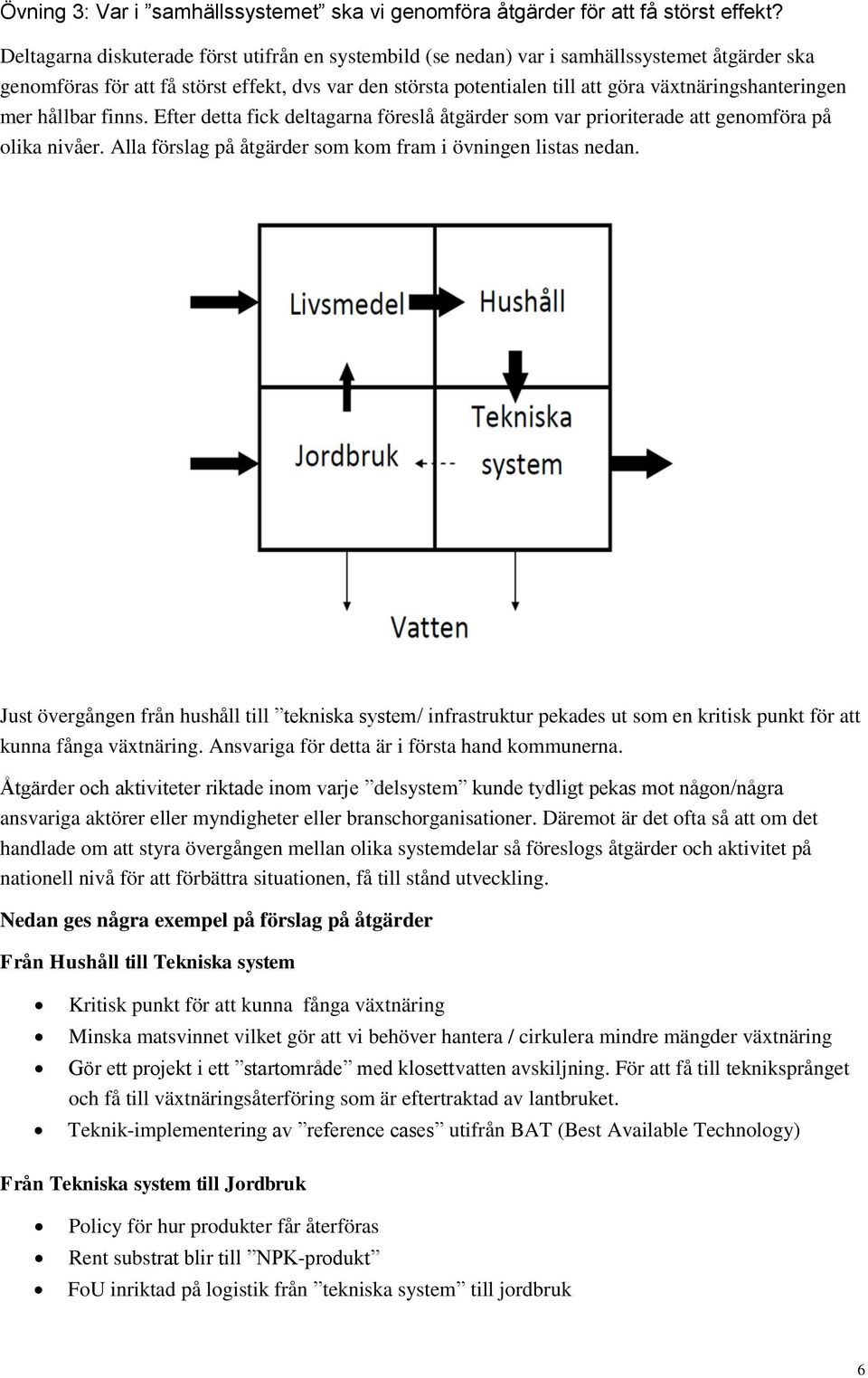 växtnäringshanteringen mer hållbar finns. Efter detta fick deltagarna föreslå åtgärder som var prioriterade att genomföra på olika nivåer.