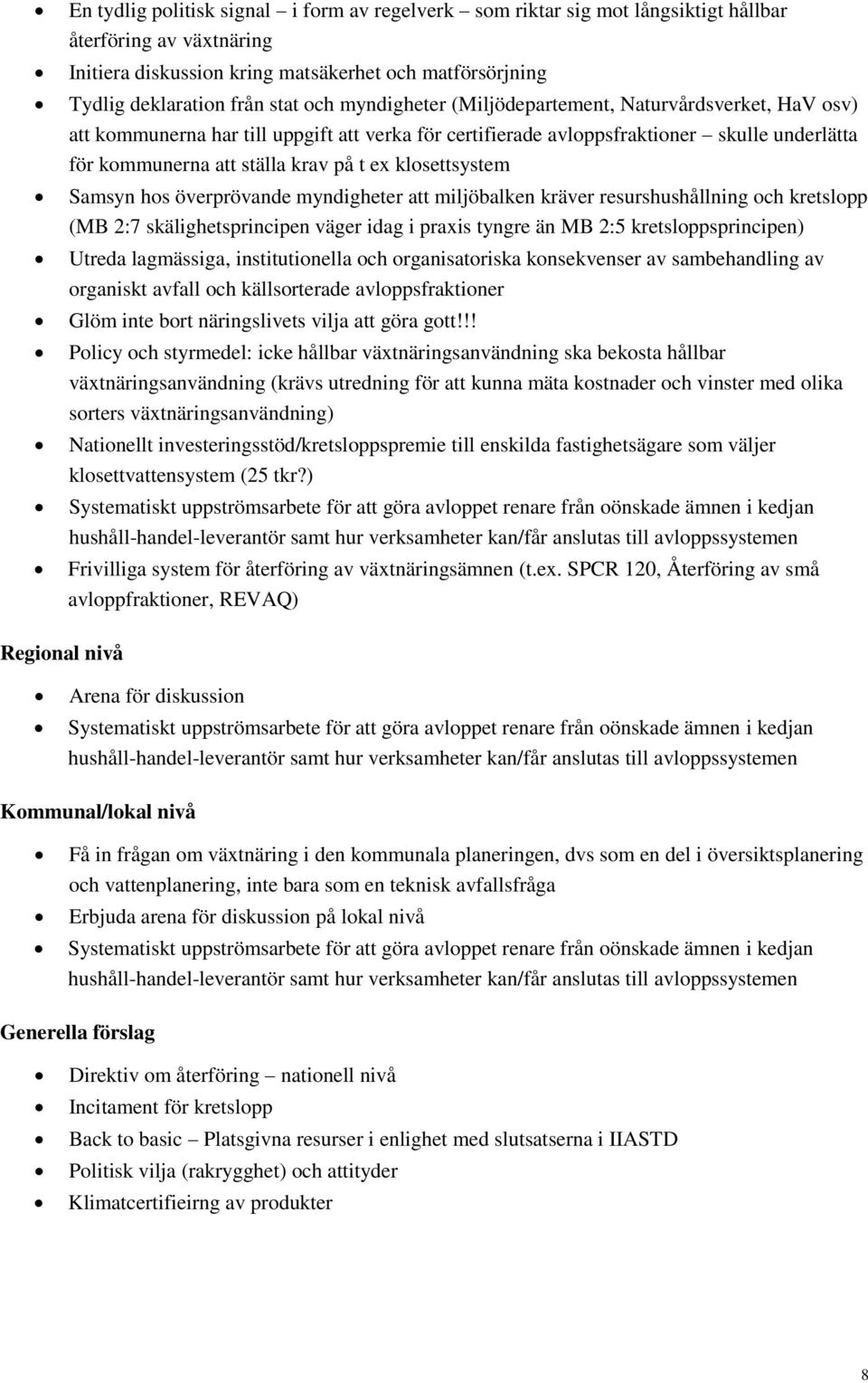 klosettsystem Samsyn hos överprövande myndigheter att miljöbalken kräver resurshushållning och kretslopp (MB 2:7 skälighetsprincipen väger idag i praxis tyngre än MB 2:5 kretsloppsprincipen) Utreda