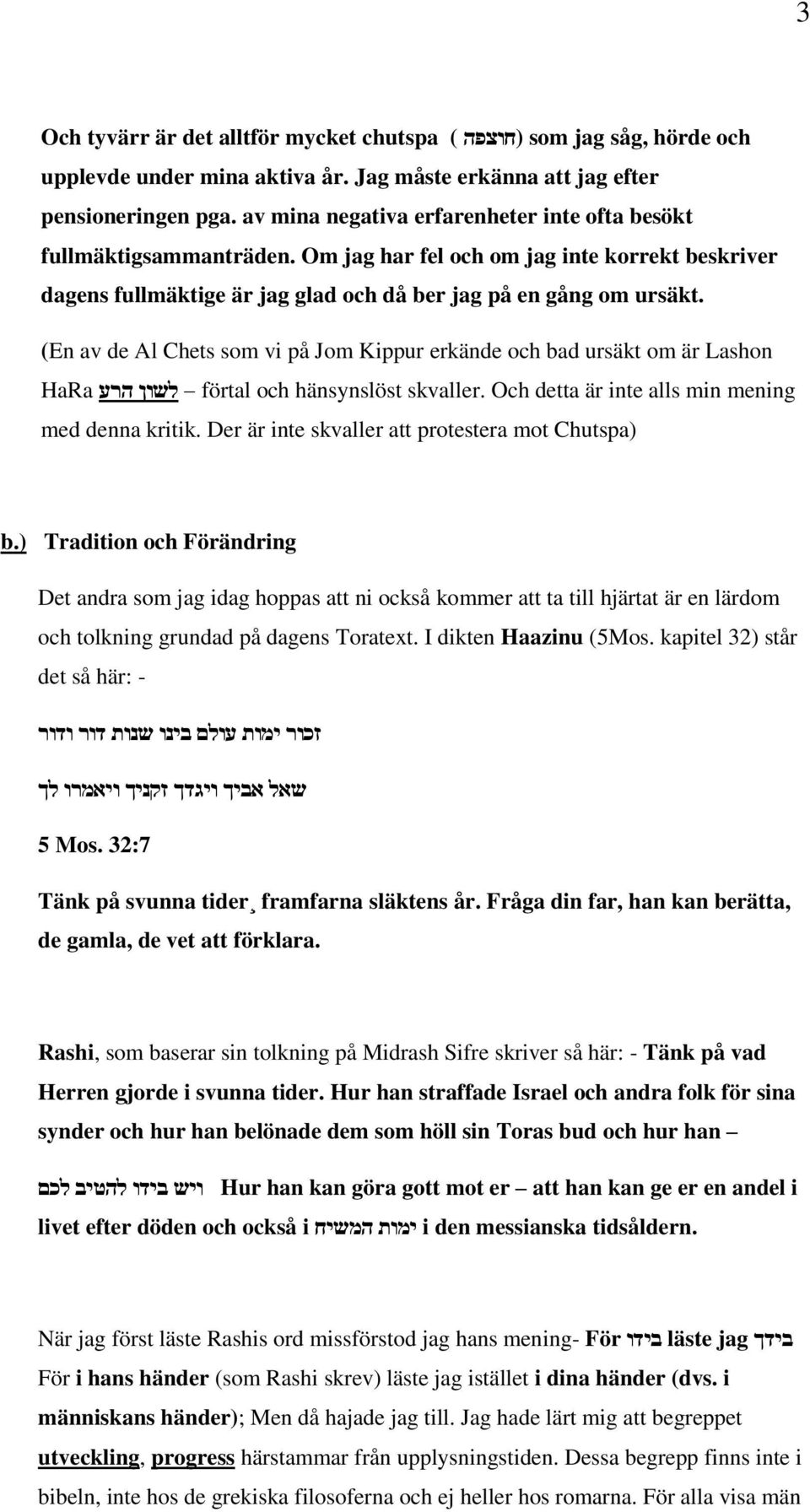 (En av de Al Chets som vi på Jom Kippur erkände och bad ursäkt om är Lashon HaRa לשון הרע förtal och hänsynslöst skvaller. Och detta är inte alls min mening med denna kritik.