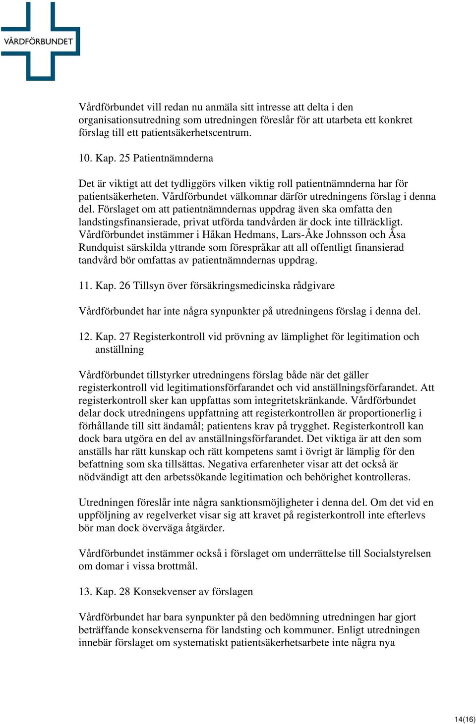 Förslaget om att patientnämndernas uppdrag även ska omfatta den landstingsfinansierade, privat utförda tandvården är dock inte tillräckligt.