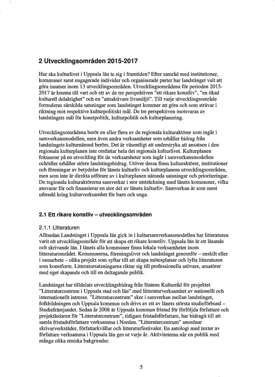 Utvecklingsområdena för perioden 2015-2017 är knutna till vart och ett av de tre perspektiven "ett rikare konstliv", "en ökad kulturell delaktighet" och en "attraktivare livsmiljö".