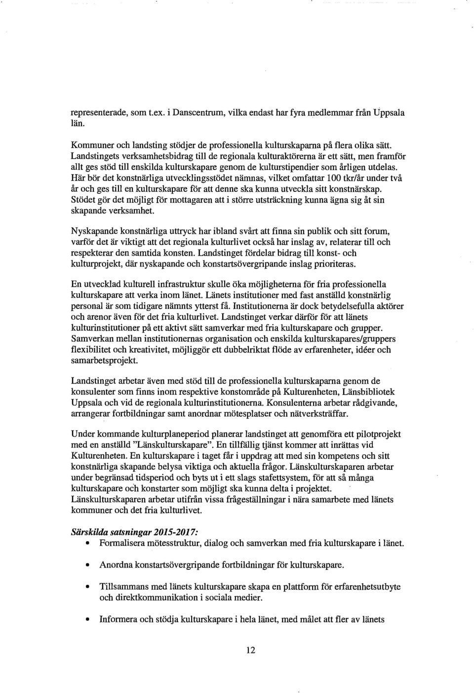 Här bör det konstnärliga utvecklingsstödet nämnas, vilket omfattar l 00 tkr/år under två år och ges till en kulturskapare för att denne ska kunna utveckla sitt konstnärskap.