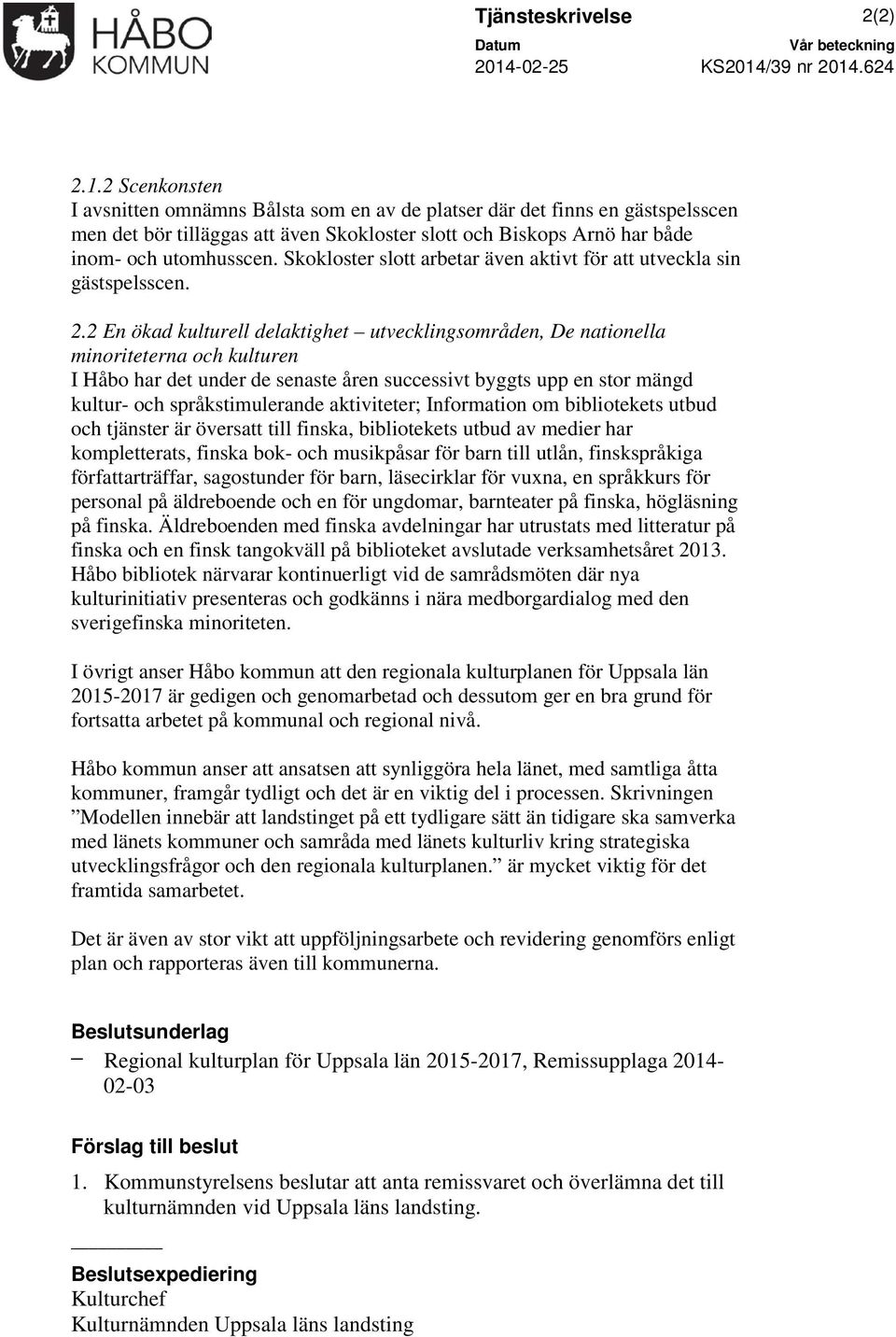 /39 nr 2014.624 2.1.2 Scenkonsten I avsnitten omnämns Bålsta som en av de platser där det finns en gästspelsscen men det bör tilläggas att även Skokloster slott och Biskops Arnö har både inom- och utomhusscen.