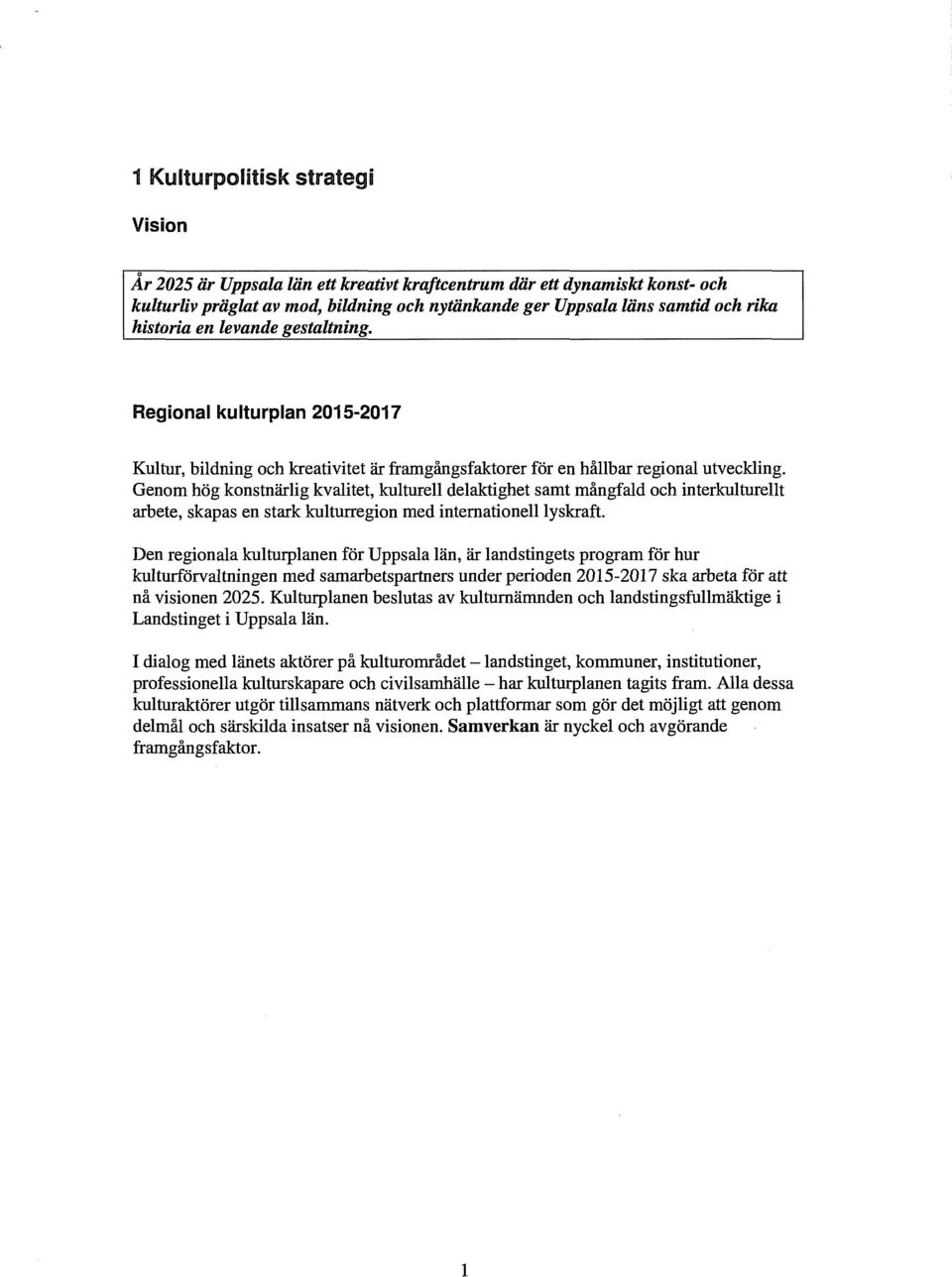 Genom hög konstnärlig kvalitet, kulturell delaktighet samt mångfald och interkulturellt arbete, skapas en stark kulturregion med internationelllyskraft Den regionala kulturplanen för Uppsala län, är