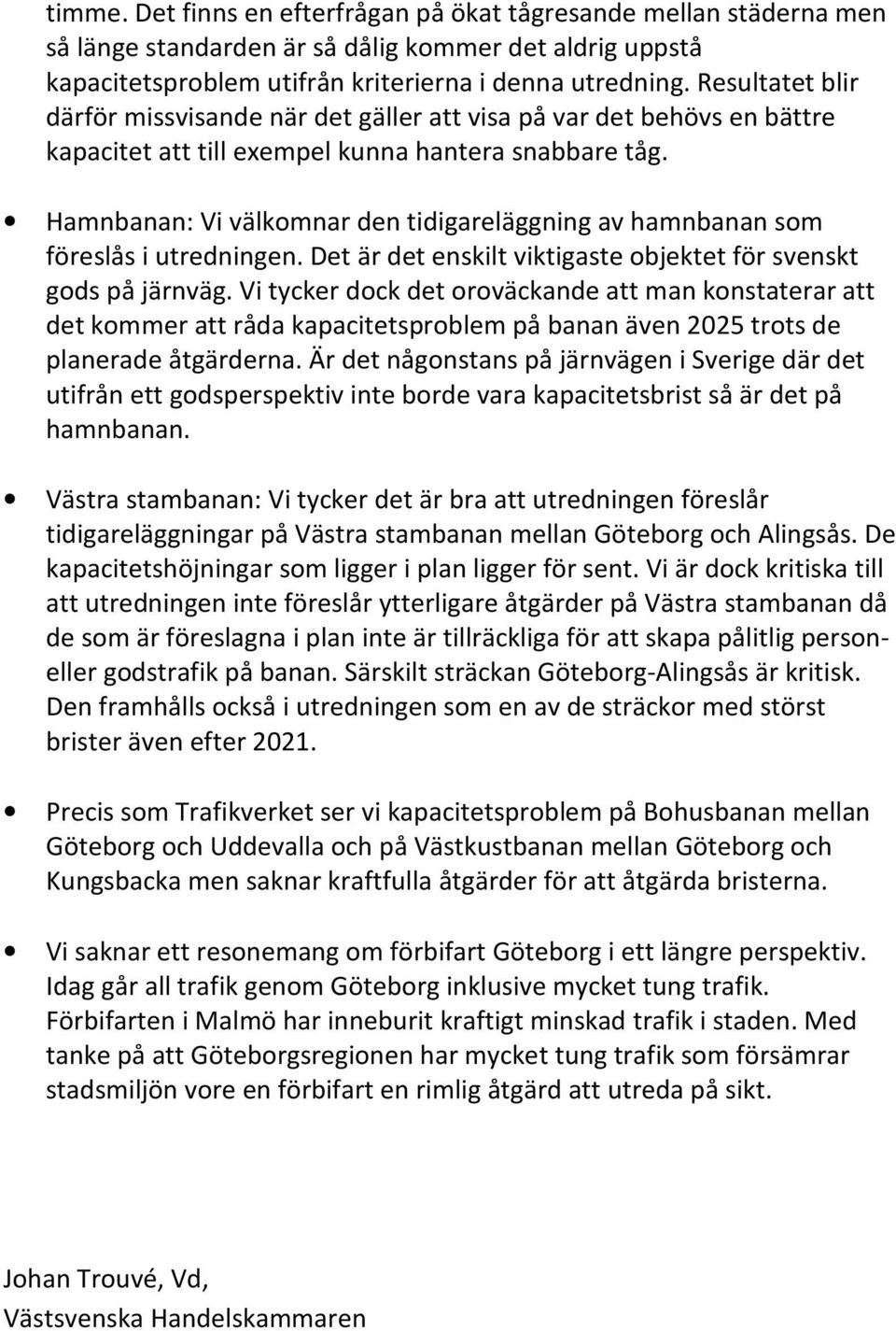 Hamnbanan: Vi välkomnar den tidigareläggning av hamnbanan som föreslås i utredningen. Det är det enskilt viktigaste objektet för svenskt gods på järnväg.