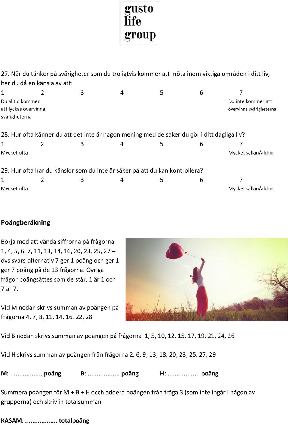 Poängberäkning Börja med att vända siffrorna på frågorna 1, 4, 5, 6, 7, 11, 13, 14, 16, 20, 23, 25, 27 dvs svars-alternativ 7 ger 1 poäng och ger 1 ger 7 poäng på de 13 frågorna.