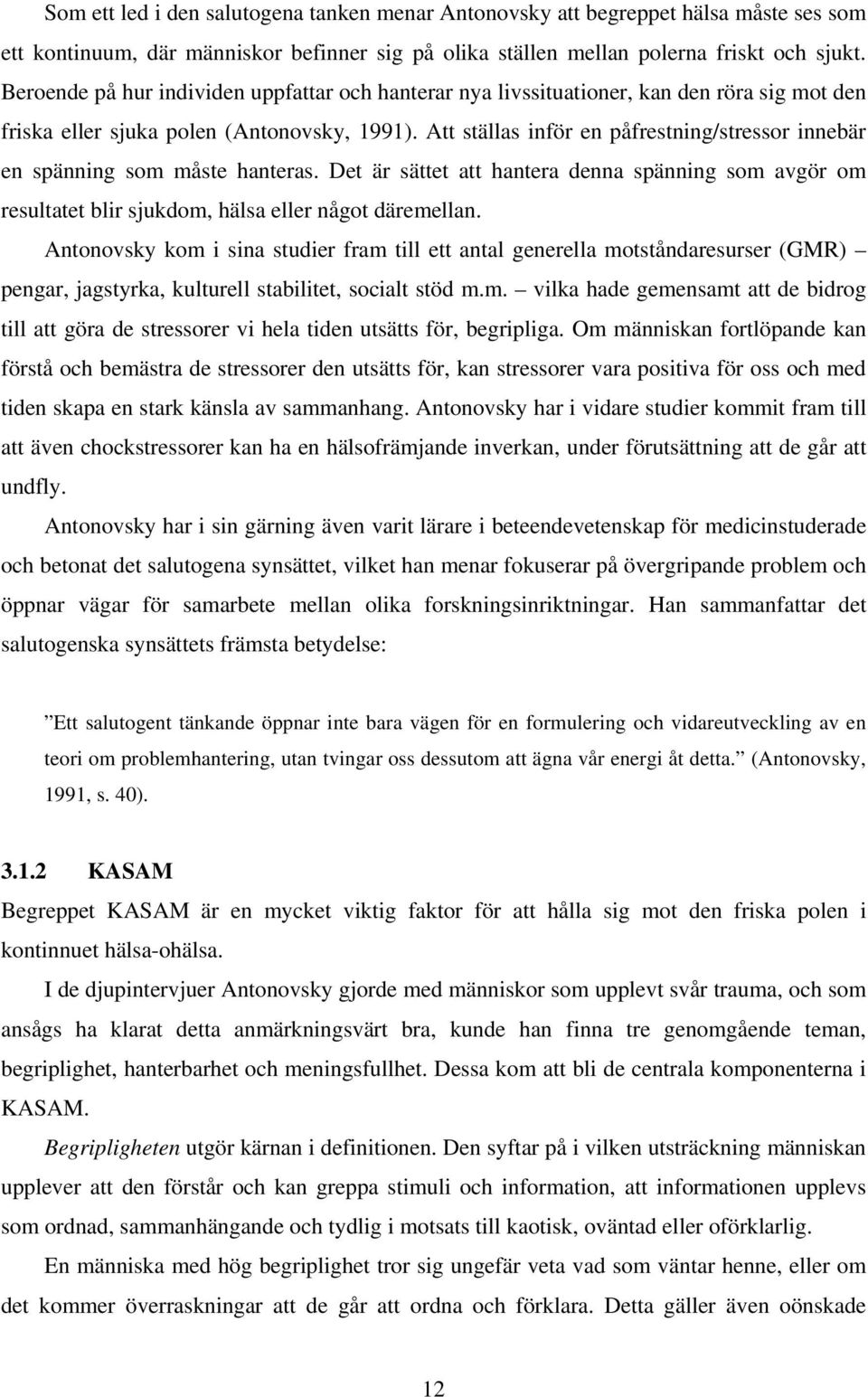 Att ställas inför en påfrestning/stressor innebär en spänning som måste hanteras. Det är sättet att hantera denna spänning som avgör om resultatet blir sjukdom, hälsa eller något däremellan.