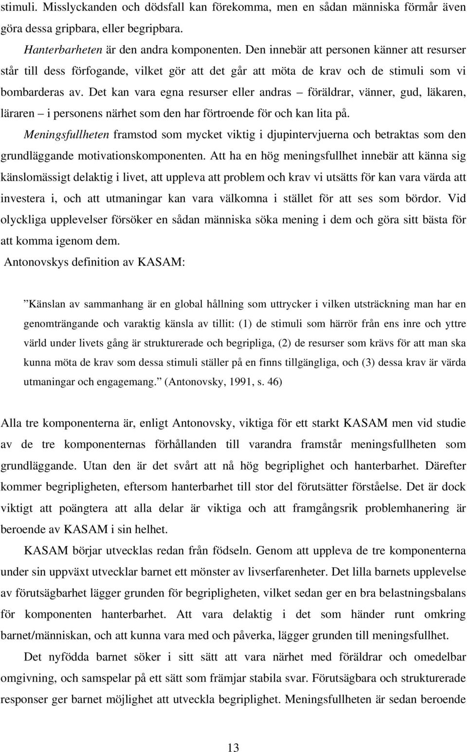 Det kan vara egna resurser eller andras föräldrar, vänner, gud, läkaren, läraren i personens närhet som den har förtroende för och kan lita på.