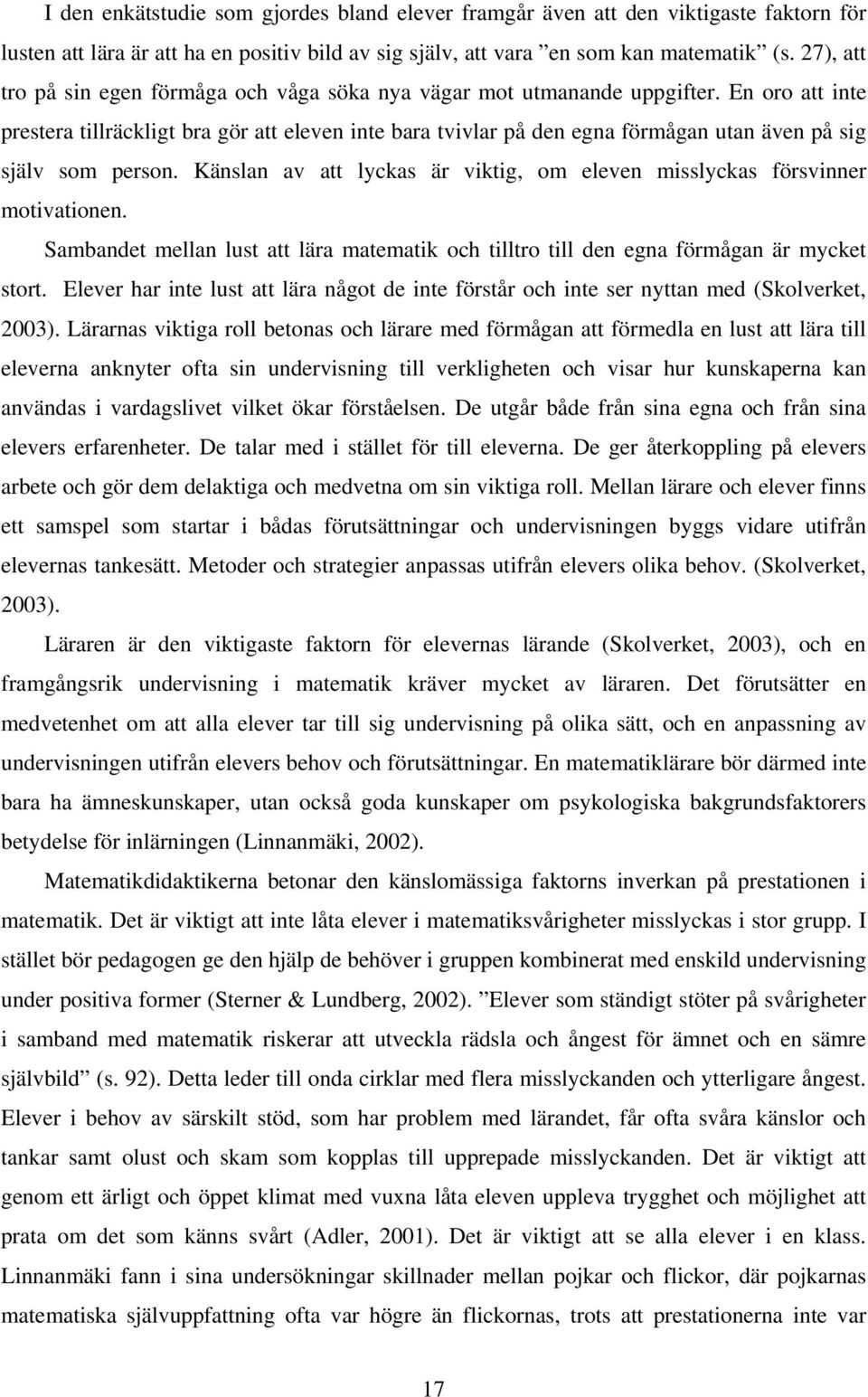 En oro att inte prestera tillräckligt bra gör att eleven inte bara tvivlar på den egna förmågan utan även på sig själv som person.