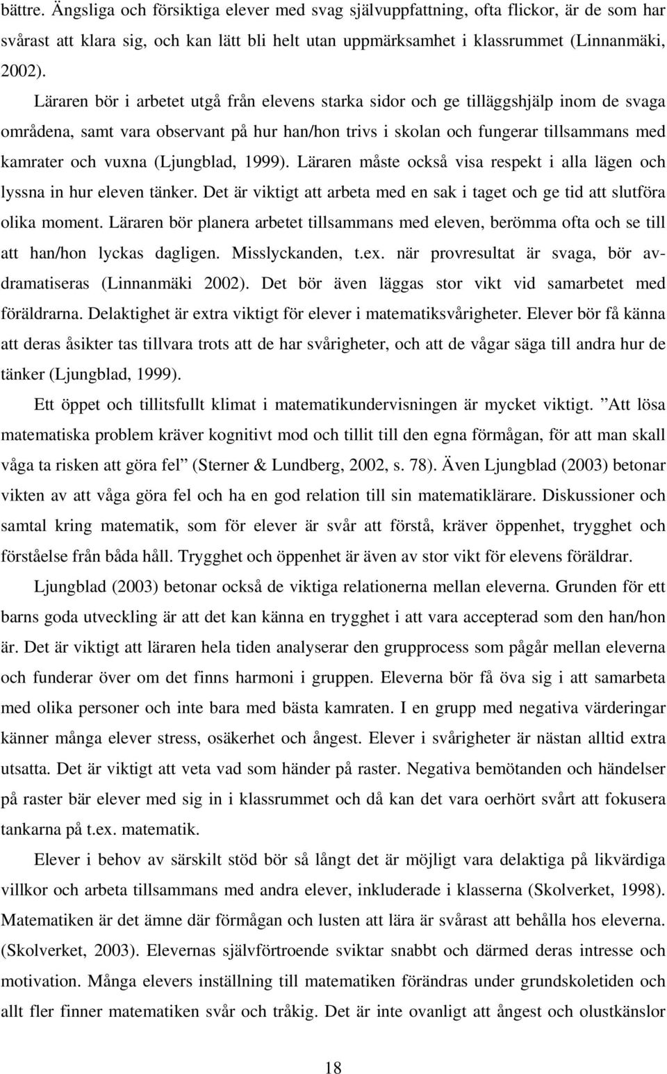 (Ljungblad, 1999). Läraren måste också visa respekt i alla lägen och lyssna in hur eleven tänker. Det är viktigt att arbeta med en sak i taget och ge tid att slutföra olika moment.