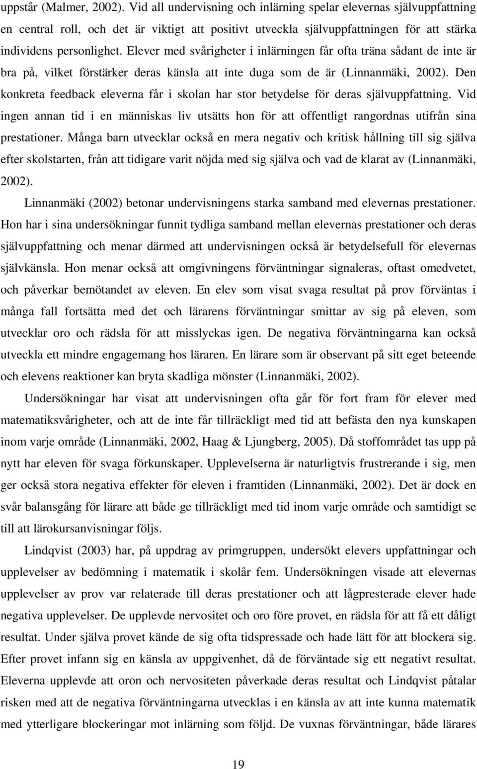 Elever med svårigheter i inlärningen får ofta träna sådant de inte är bra på, vilket förstärker deras känsla att inte duga som de är (Linnanmäki, 2002).