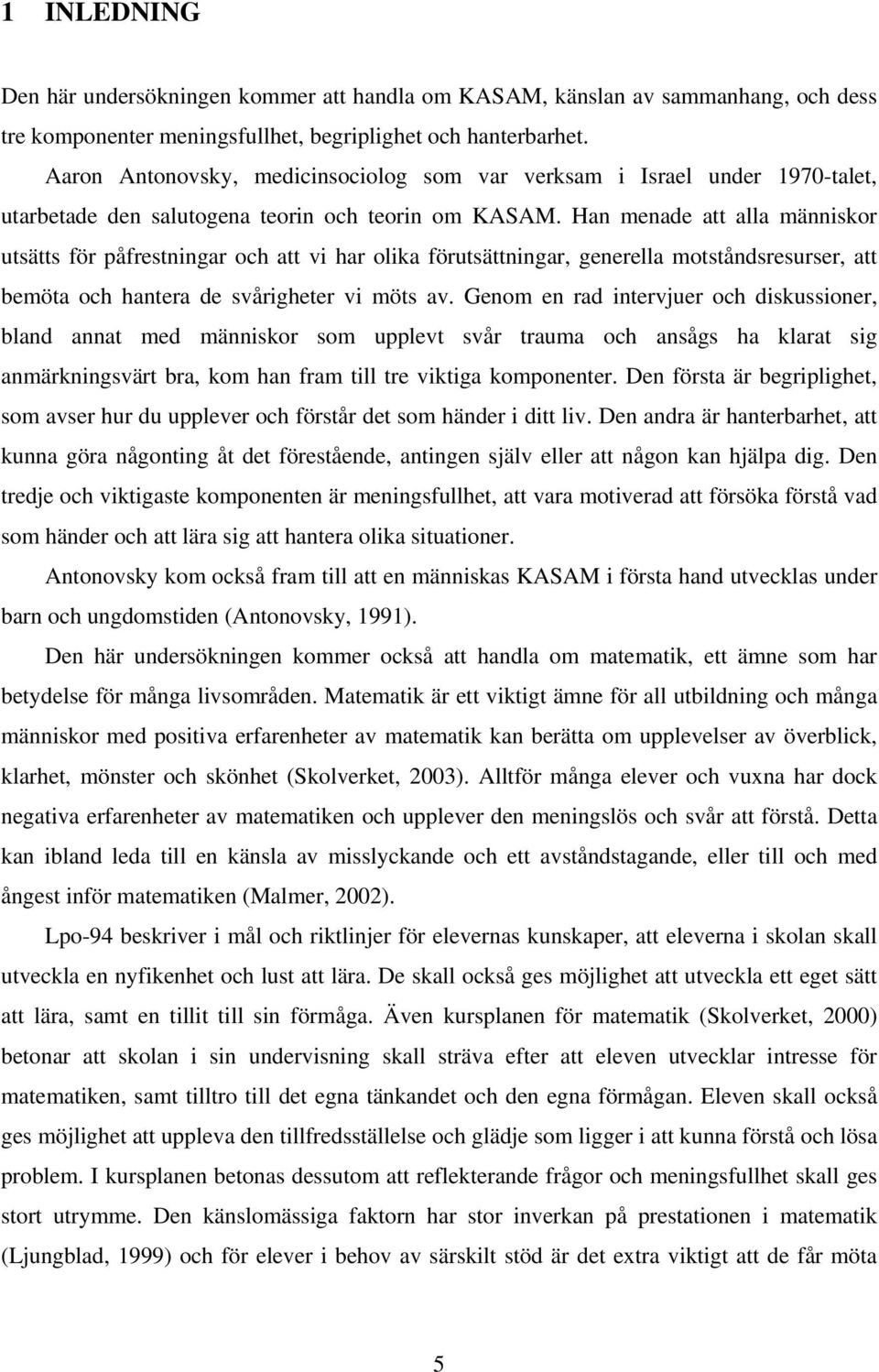 Han menade att alla människor utsätts för påfrestningar och att vi har olika förutsättningar, generella motståndsresurser, att bemöta och hantera de svårigheter vi möts av.