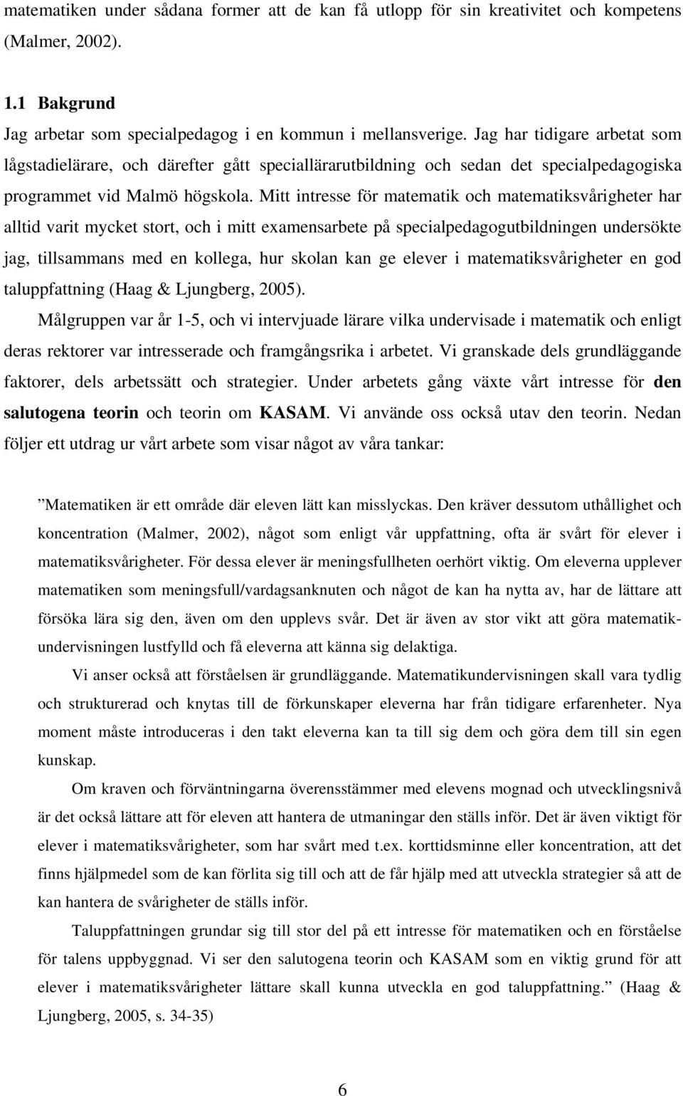 Mitt intresse för matematik och matematiksvårigheter har alltid varit mycket stort, och i mitt examensarbete på specialpedagogutbildningen undersökte jag, tillsammans med en kollega, hur skolan kan