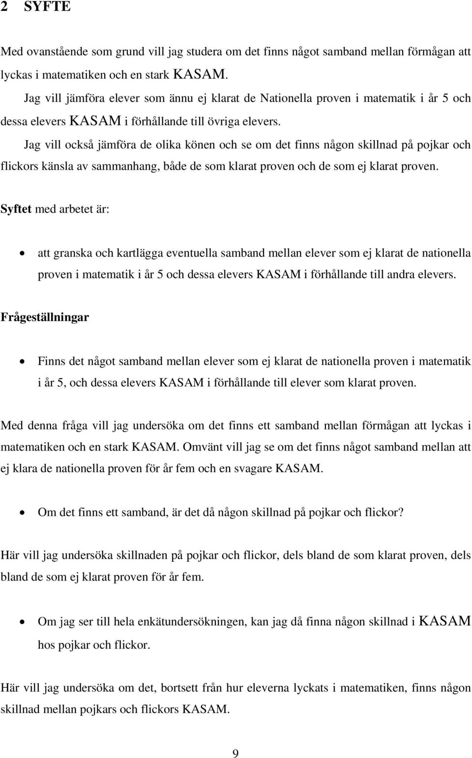 Jag vill också jämföra de olika könen och se om det finns någon skillnad på pojkar och flickors känsla av sammanhang, både de som klarat proven och de som ej klarat proven.