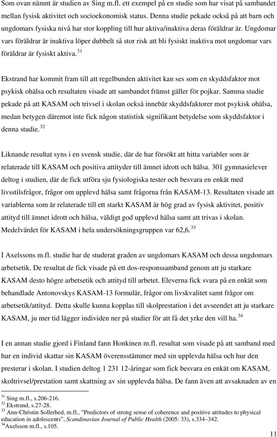 Ungdomar vars föräldrar är inaktiva löper dubbelt så stor risk att bli fysiskt inaktiva mot ungdomar vars föräldrar är fysiskt aktiva.