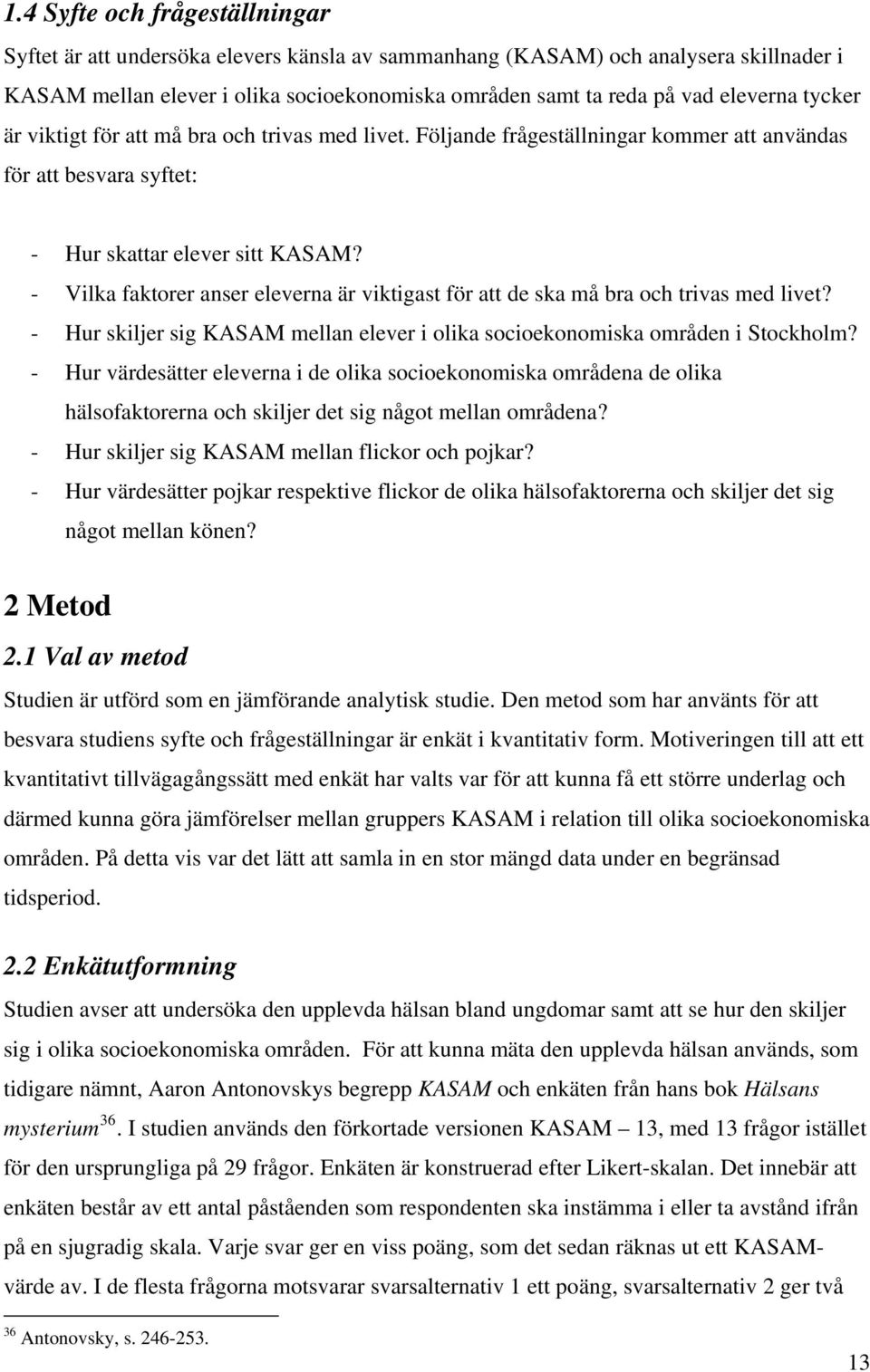 - Vilka faktorer anser eleverna är viktigast för att de ska må bra och trivas med livet? - Hur skiljer sig KASAM mellan elever i olika socioekonomiska områden i Stockholm?