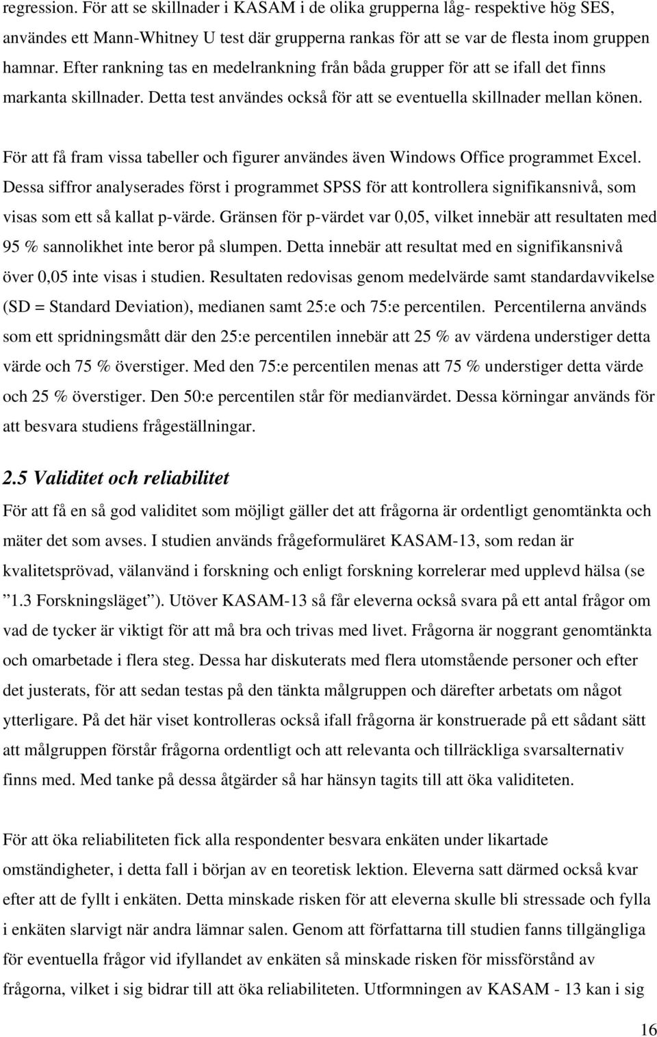 För att få fram vissa tabeller och figurer användes även Windows Office programmet Excel.