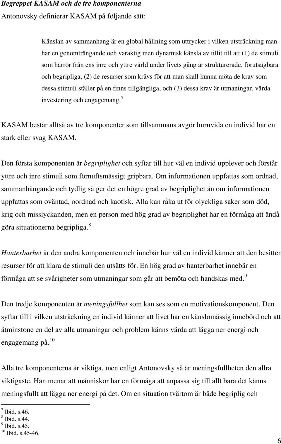 att man skall kunna möta de krav som dessa stimuli ställer på en finns tillgängliga, och (3) dessa krav är utmaningar, värda investering och engagemang.