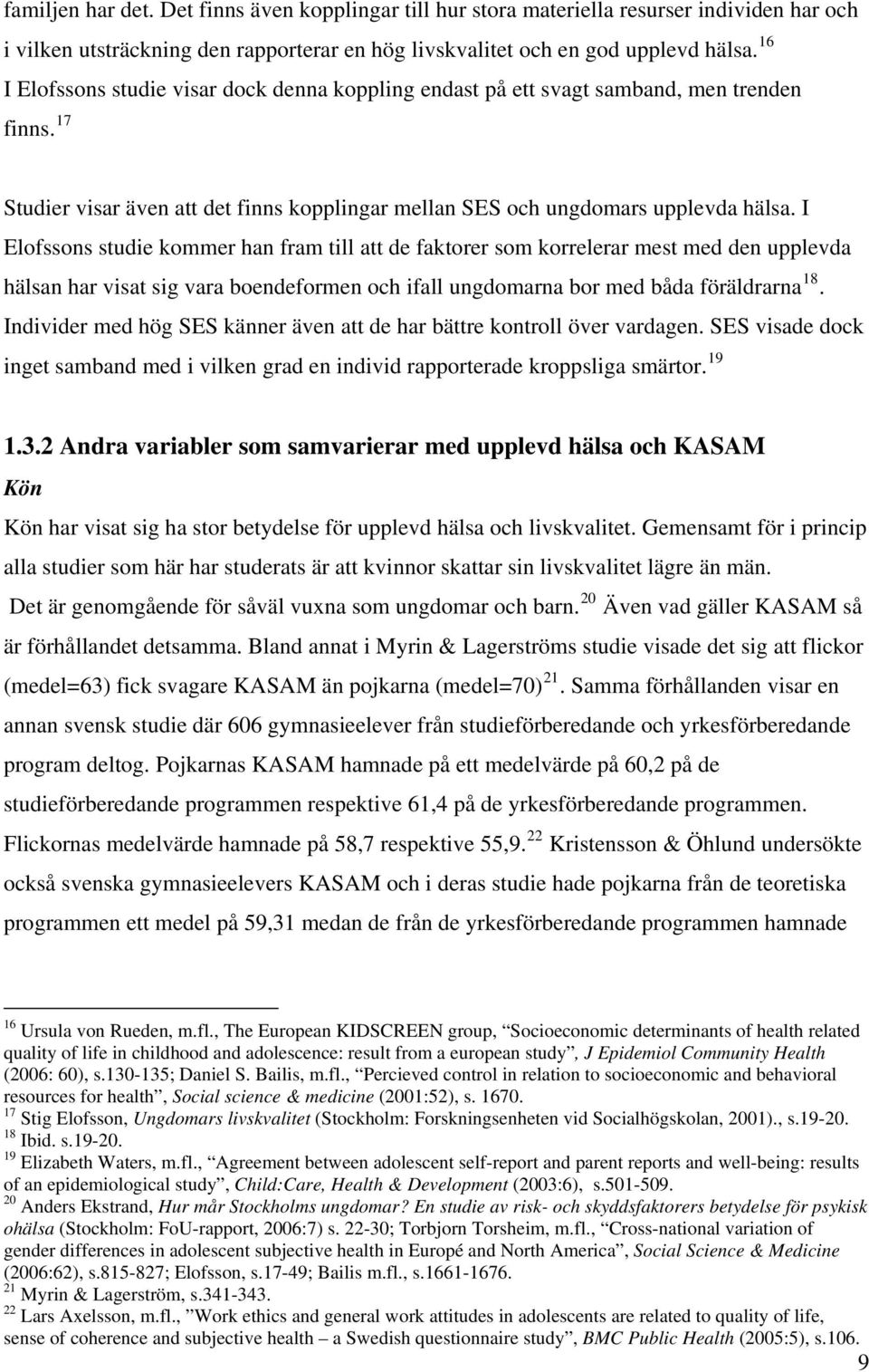 I Elofssons studie kommer han fram till att de faktorer som korrelerar mest med den upplevda hälsan har visat sig vara boendeformen och ifall ungdomarna bor med båda föräldrarna 18.