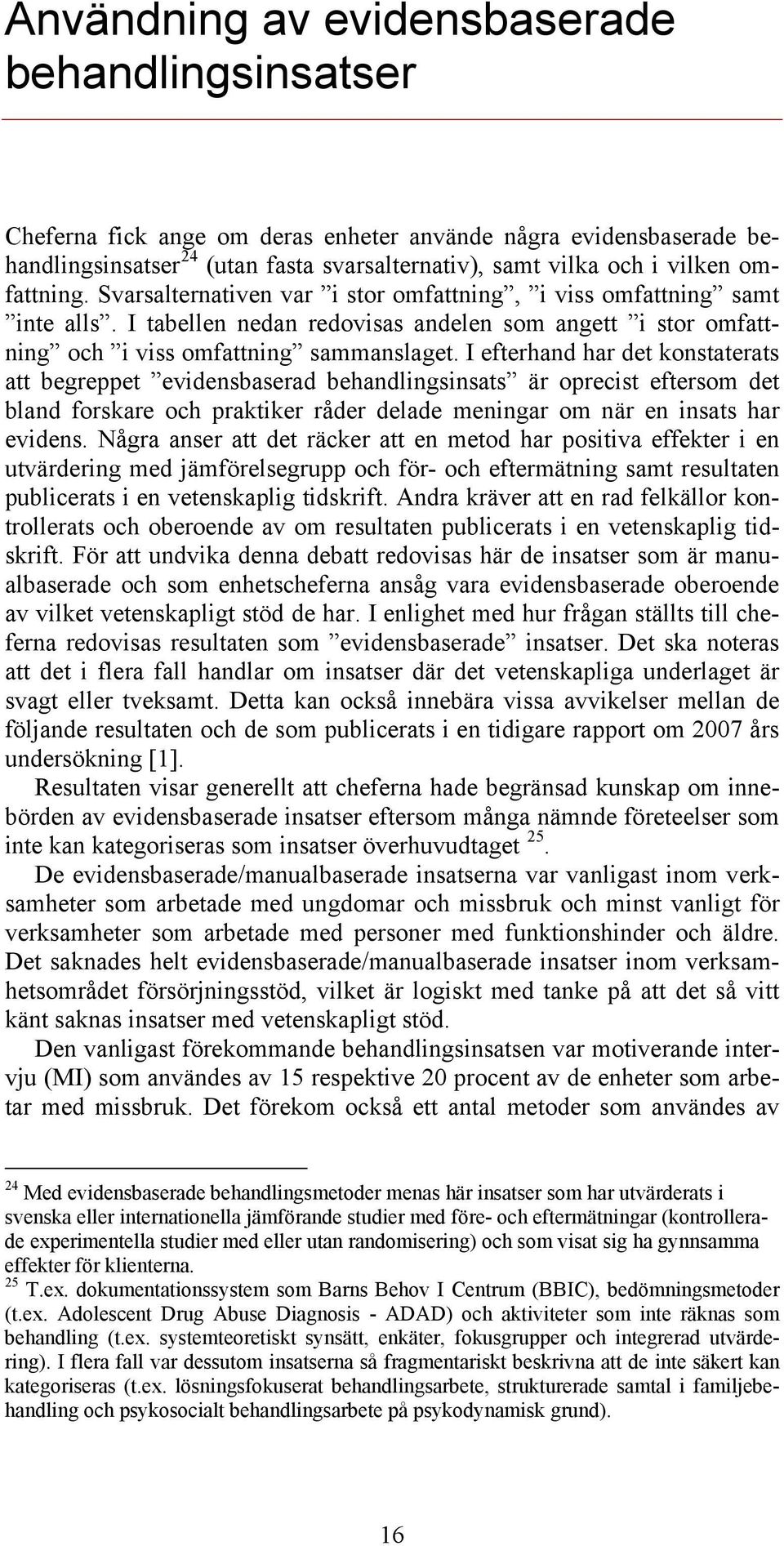 I efterhand har det konstaterats att begreppet evidensbaserad behandlingsinsats är oprecist eftersom det bland forskare och praktiker råder delade meningar om när en insats har evidens.