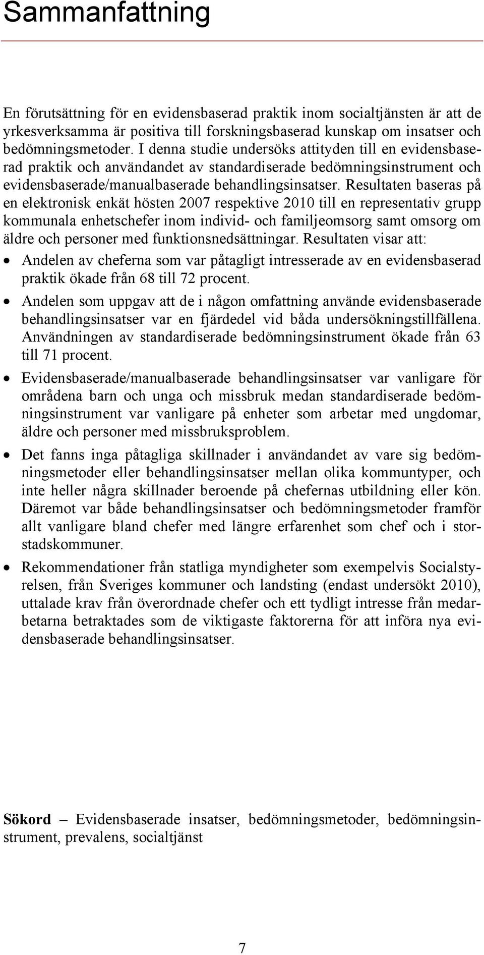 Resultaten baseras på en elektronisk enkät hösten 2007 respektive 2010 till en representativ grupp kommunala enhetschefer inom individ- och familjeomsorg samt omsorg om äldre och personer med