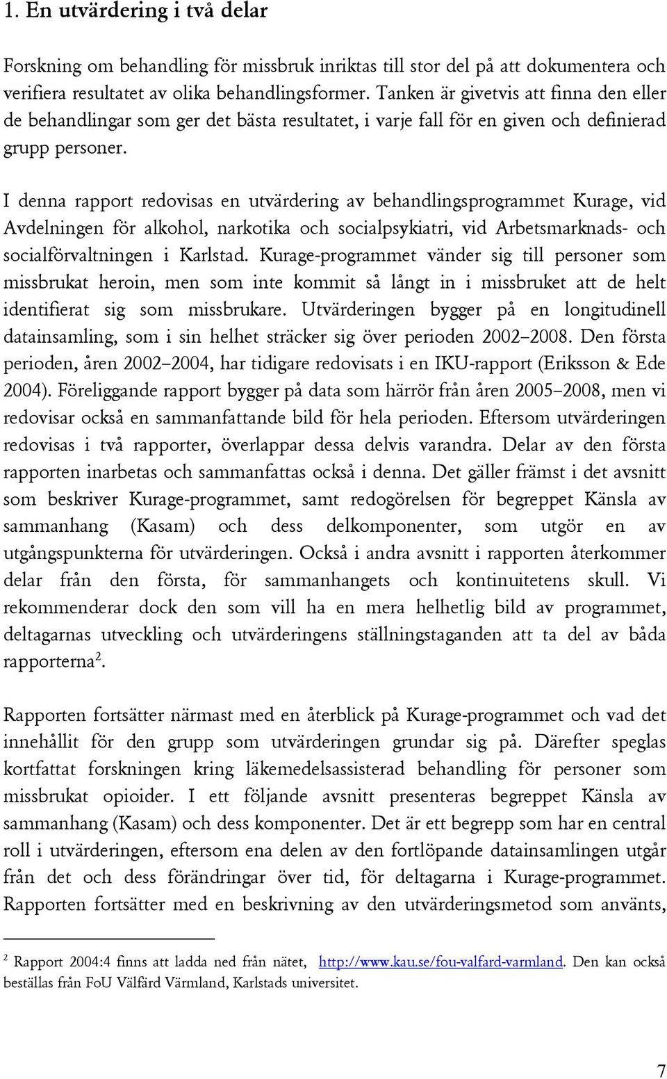 I denna rapport redovisas en utvärdering av behandlingsprogrammet Kurage, vid Avdelningen för alkohol, narkotika och socialpsykiatri, vid Arbetsmarknads- och socialförvaltningen i Karlstad.