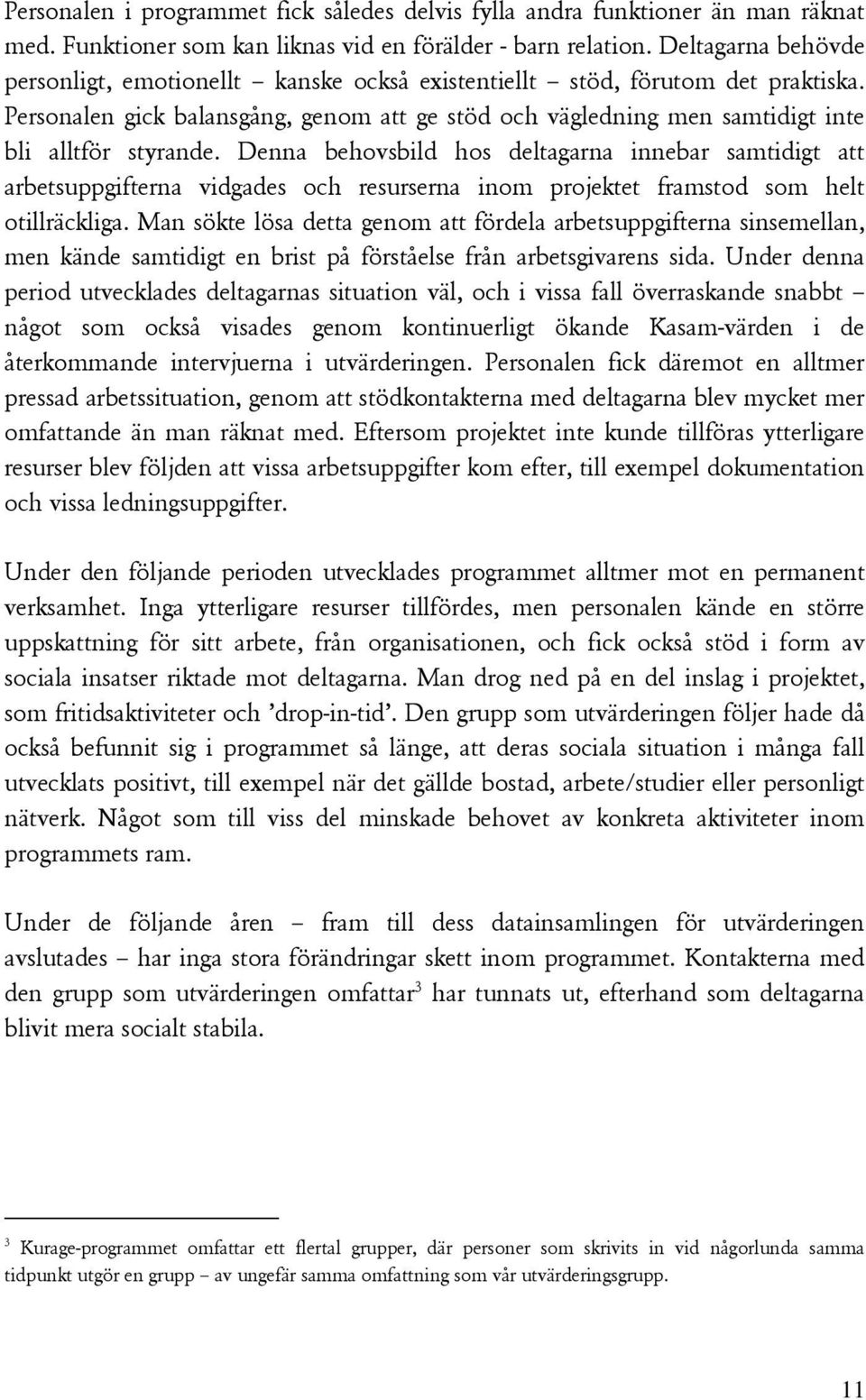 Denna behovsbild hos deltagarna innebar samtidigt att arbetsuppgifterna vidgades och resurserna inom projektet framstod som helt otillräckliga.