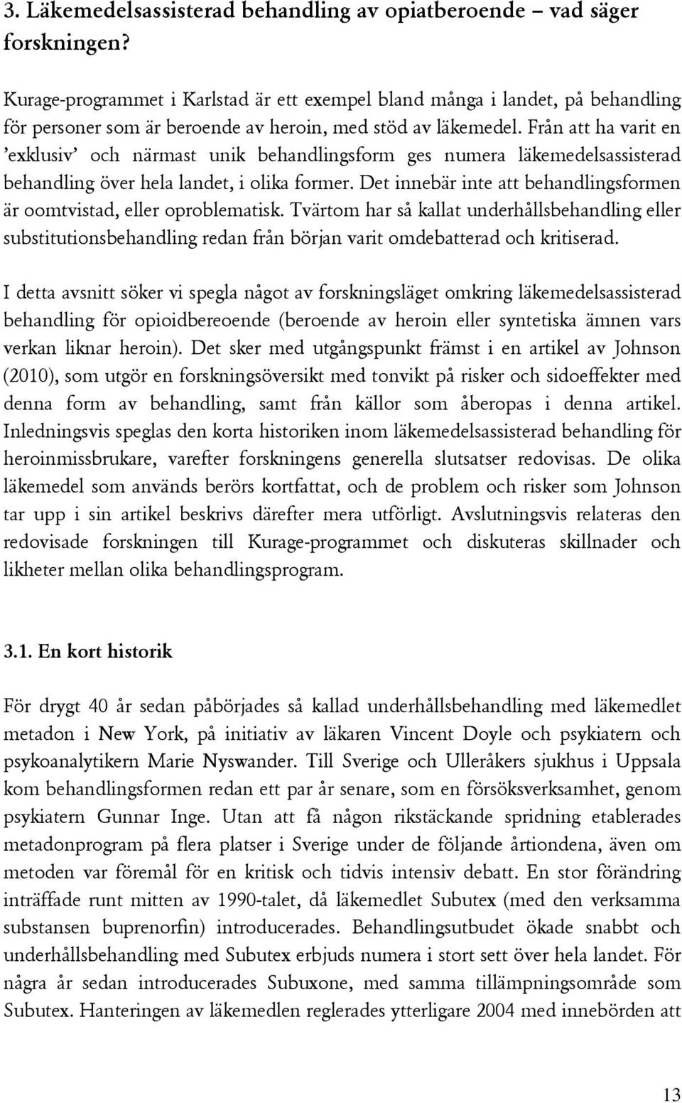 Från att ha varit en exklusiv och närmast unik behandlingsform ges numera läkemedelsassisterad behandling över hela landet, i olika former.