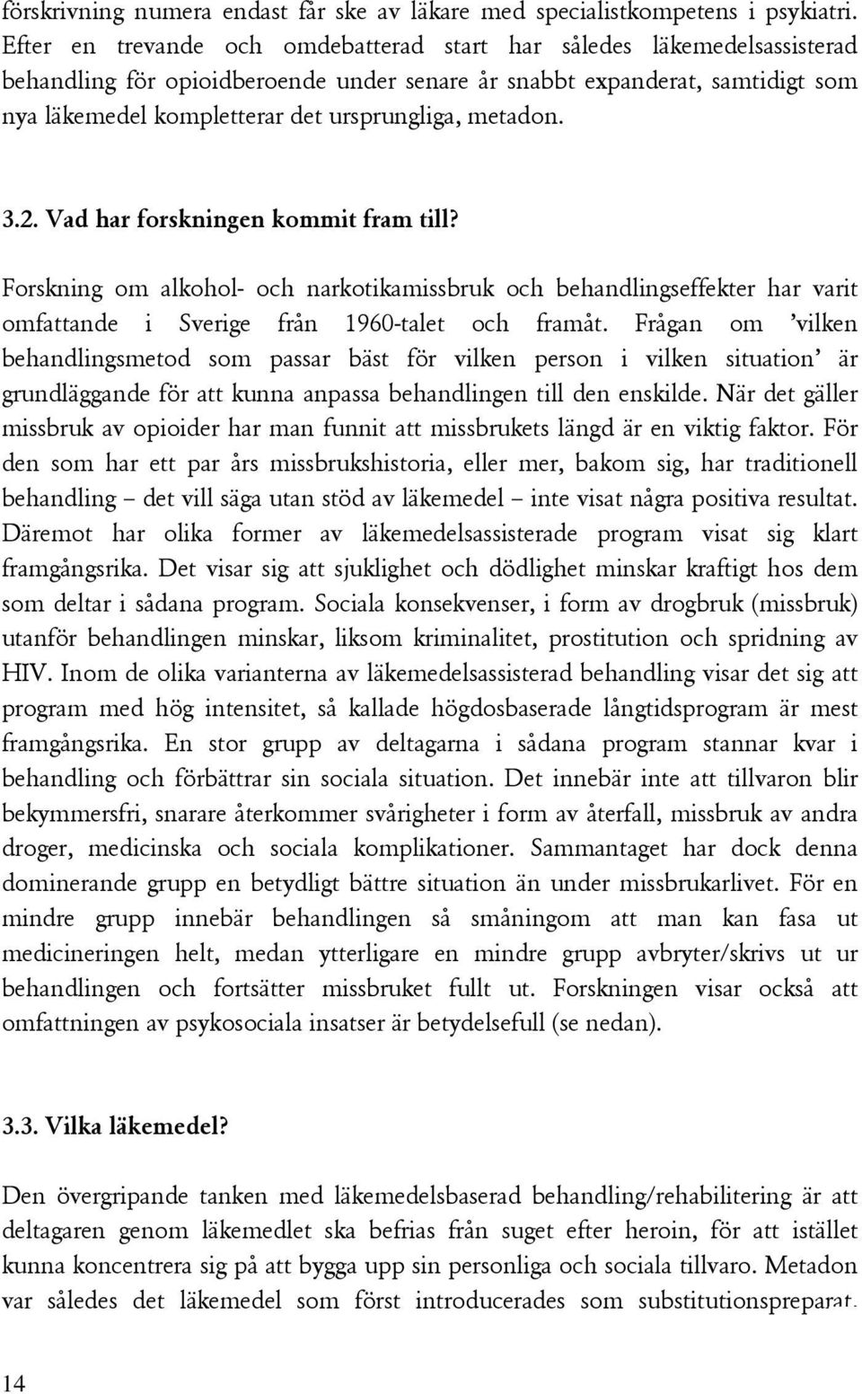 metadon. 3.2. Vad har forskningen kommit fram till? Forskning om alkohol- och narkotikamissbruk och behandlingseffekter har varit omfattande i Sverige från 1960-talet och framåt.