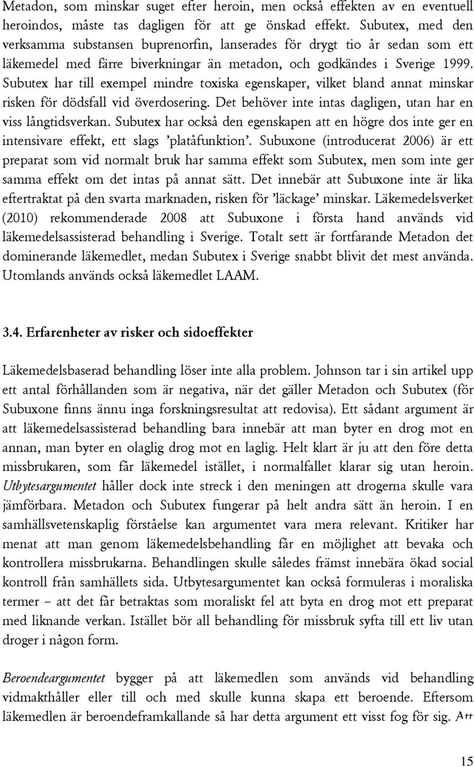 Subutex har till exempel mindre toxiska egenskaper, vilket bland annat minskar risken för dödsfall vid överdosering. Det behöver inte intas dagligen, utan har en viss långtidsverkan.