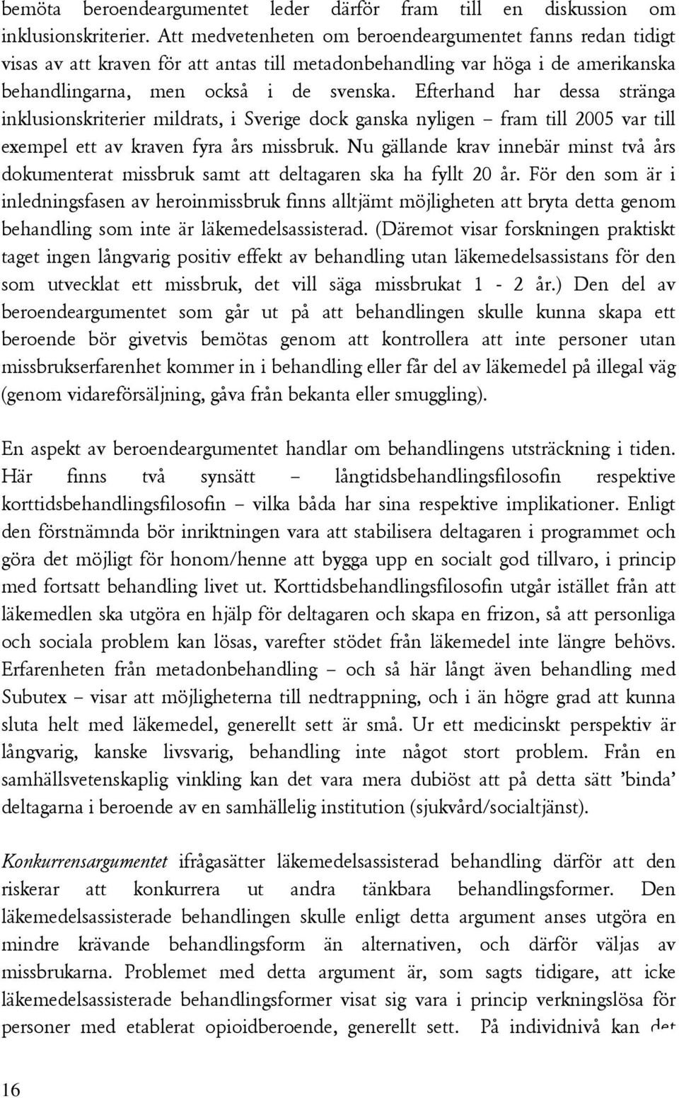 Efterhand har dessa stränga inklusionskriterier mildrats, i Sverige dock ganska nyligen fram till 2005 var till exempel ett av kraven fyra års missbruk.