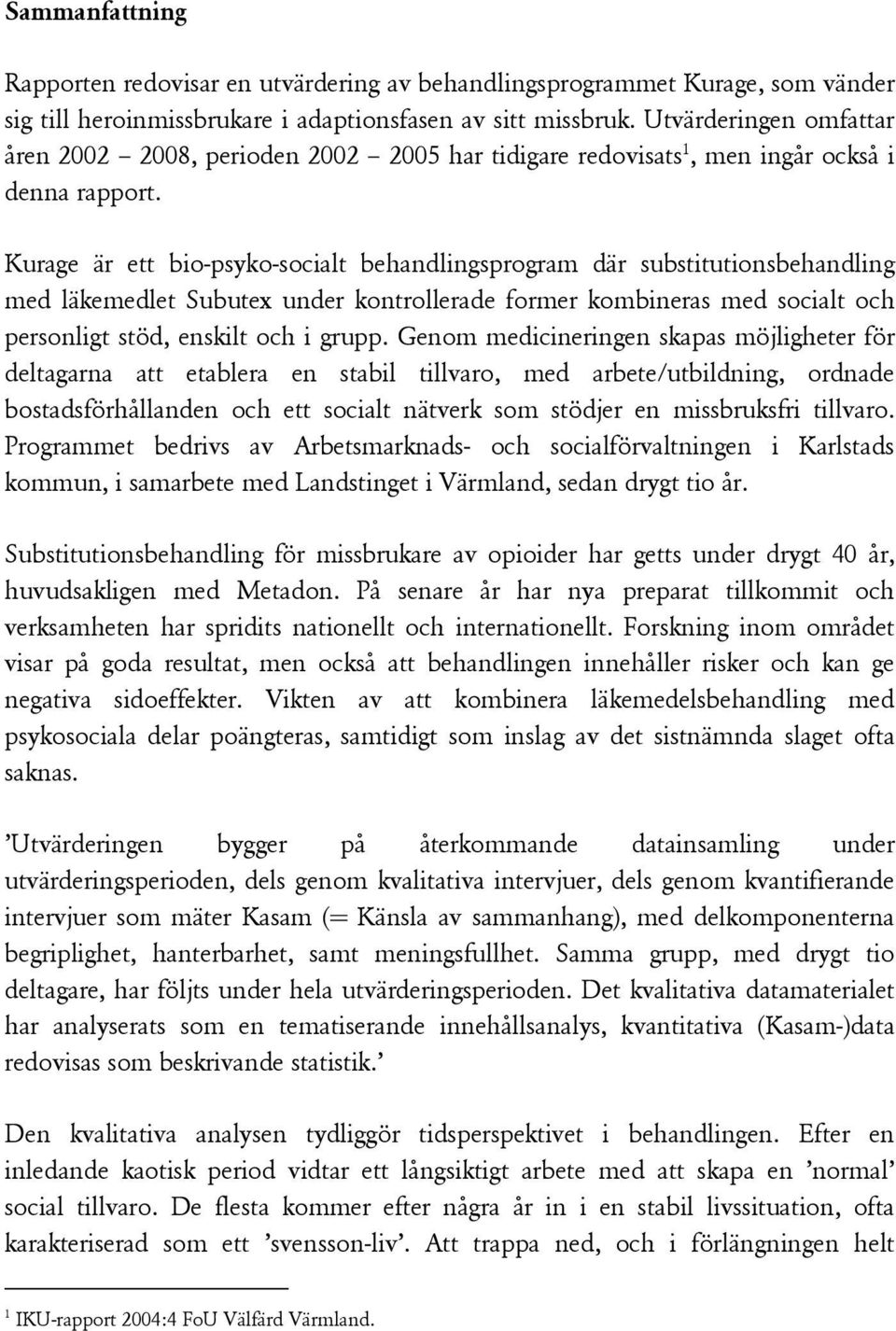 Kurage är ett bio-psyko-socialt behandlingsprogram där substitutionsbehandling med läkemedlet Subutex under kontrollerade former kombineras med socialt och personligt stöd, enskilt och i grupp.