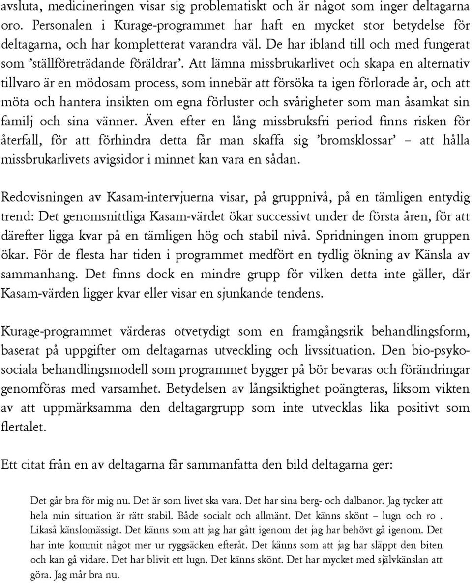 Att lämna missbrukarlivet och skapa en alternativ tillvaro är en mödosam process, som innebär att försöka ta igen förlorade år, och att möta och hantera insikten om egna förluster och svårigheter som