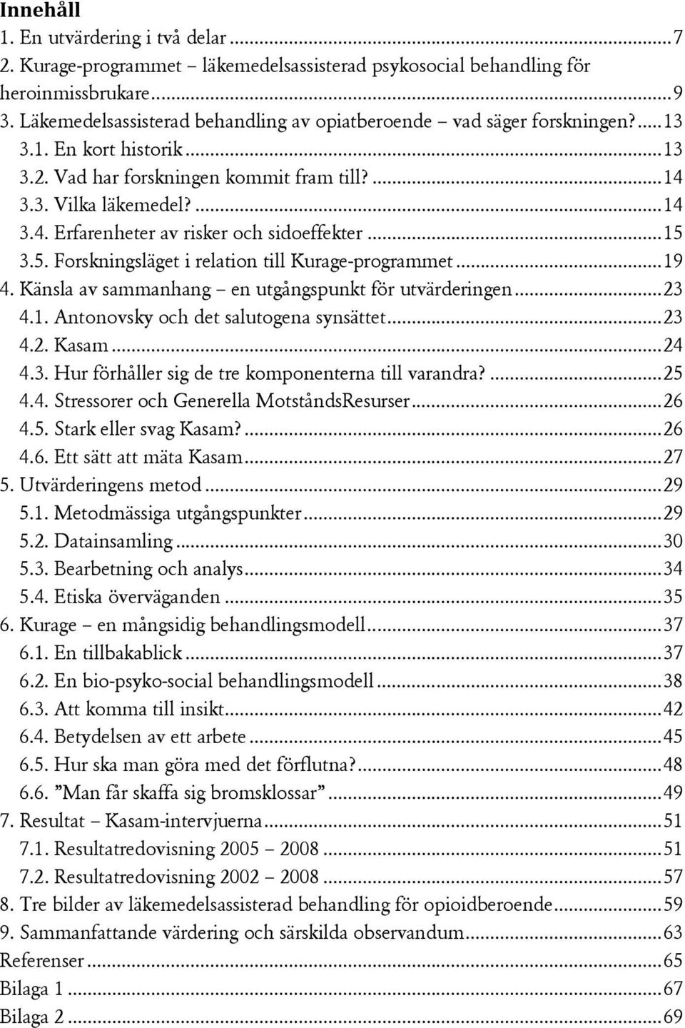 .. 15 3.5. Forskningsläget i relation till Kurage-programmet... 19 4. Känsla av sammanhang en utgångspunkt för utvärderingen... 23 4.1. Antonovsky och det salutogena synsättet... 23 4.2. Kasam... 24 4.